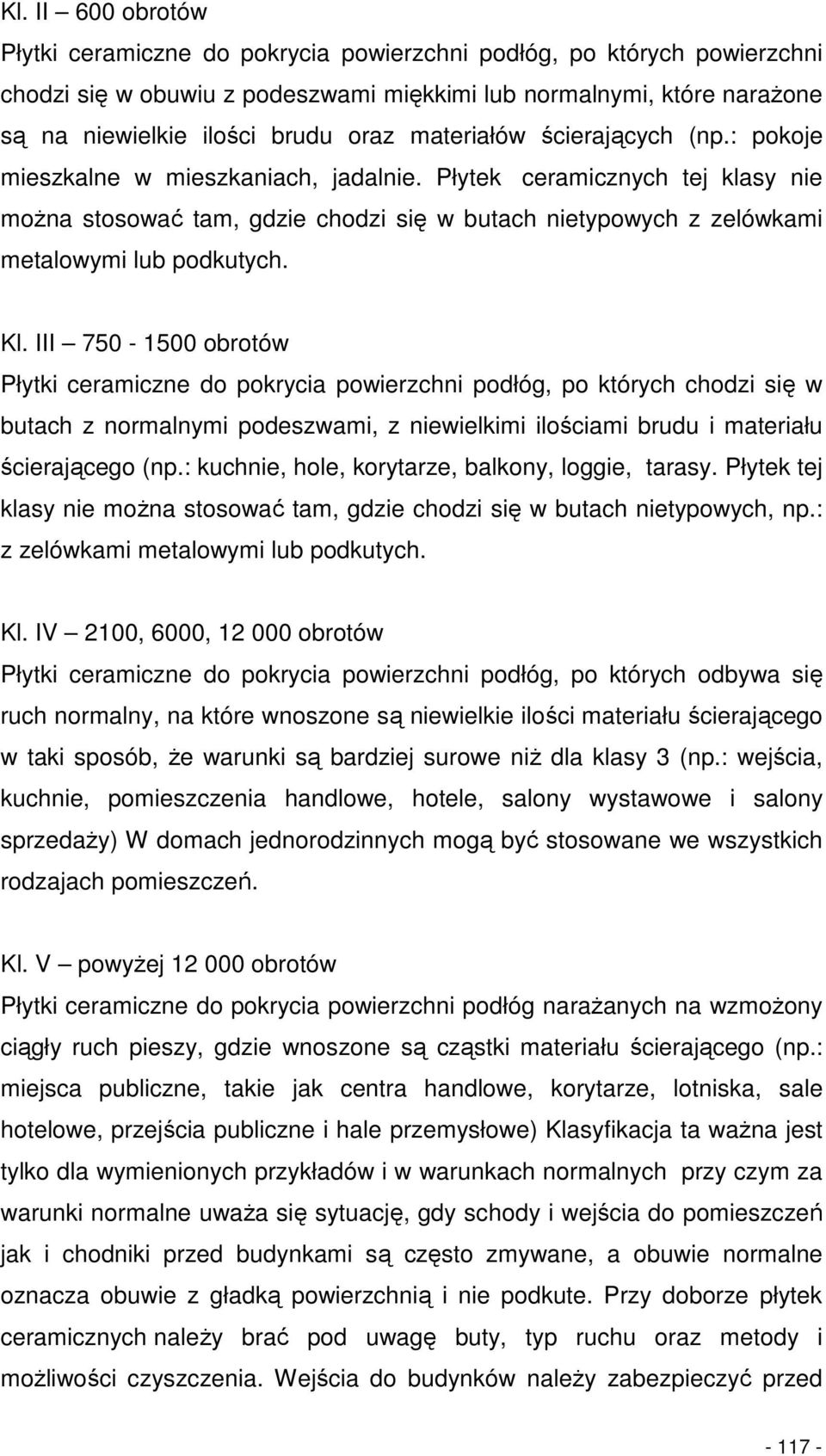 Płytek ceramicznych tej klasy nie moŝna stosować tam, gdzie chodzi się w butach nietypowych z zelówkami metalowymi lub podkutych. Kl.