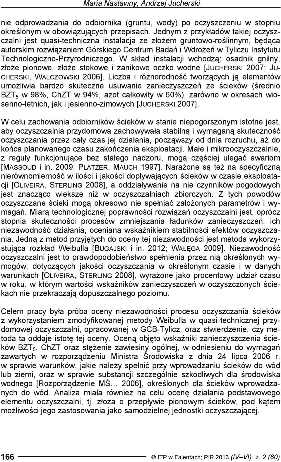 Technologiczno-Przyrodniczego. W skład instalacji wchodzą: osadnik gnilny, złoże pionowe, złoże stokowe i zanikowe oczko wodne [JUCHERSKI 2007; JU- CHERSKI, WALCZOWSKI 2006].