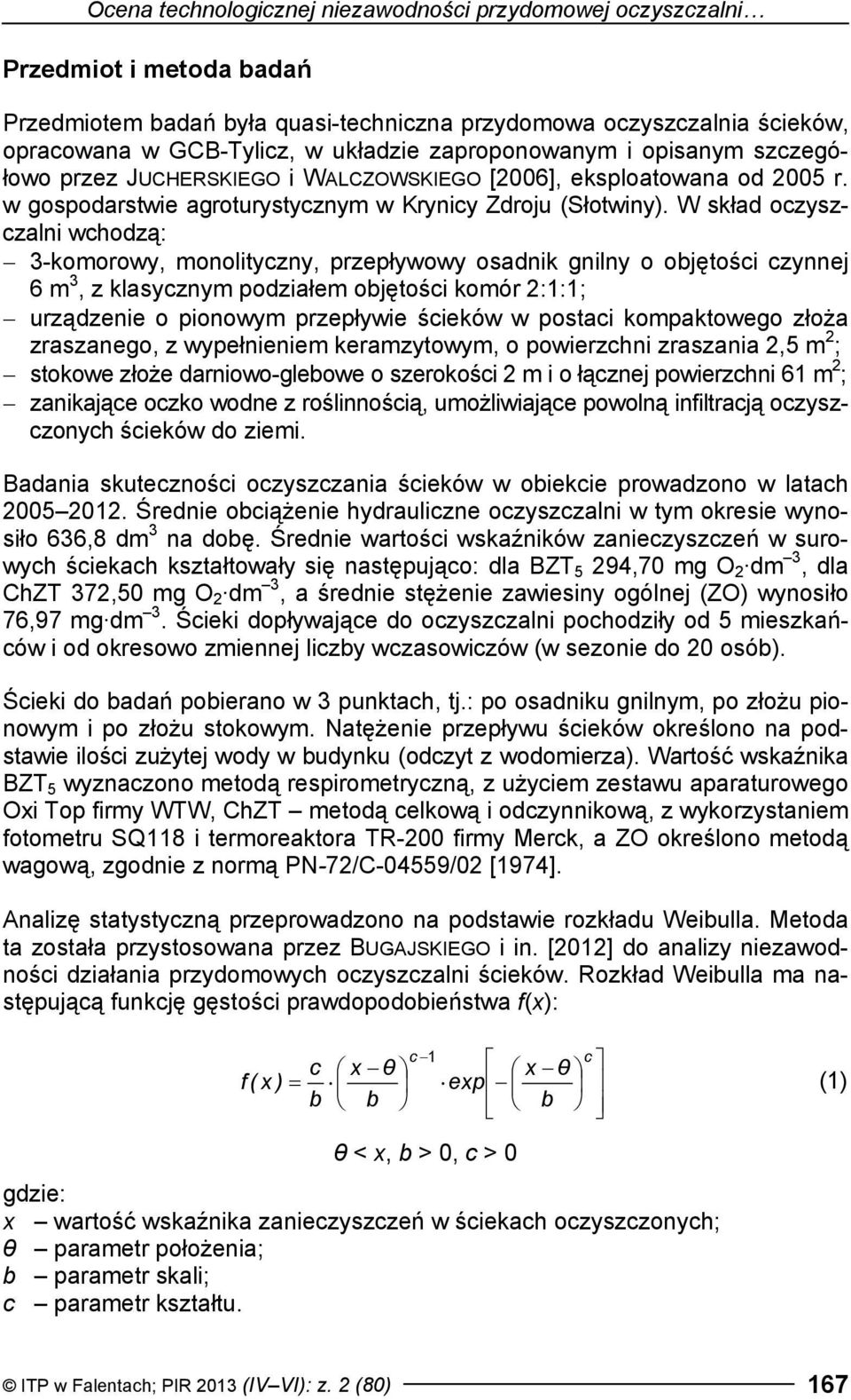 W skład oczyszczalni wchodzą: 3-komorowy, monolityczny, przepływowy osadnik gnilny o objętości czynnej 6 m 3, z klasycznym podziałem objętości komór 2:1:1; urządzenie o pionowym przepływie ścieków w