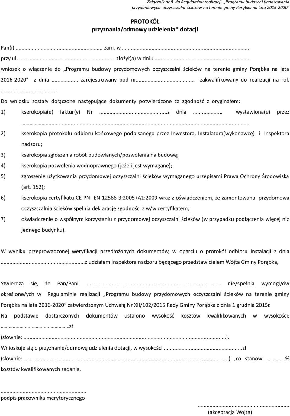 .. zakwalifikowany do realizacji na rok... Do wniosku zostały dołączone następujące dokumenty potwierdzone za zgodność z oryginałem: 1) kserokopia(e) faktur(y) Nr...z dnia... wystawiona(e) przez.