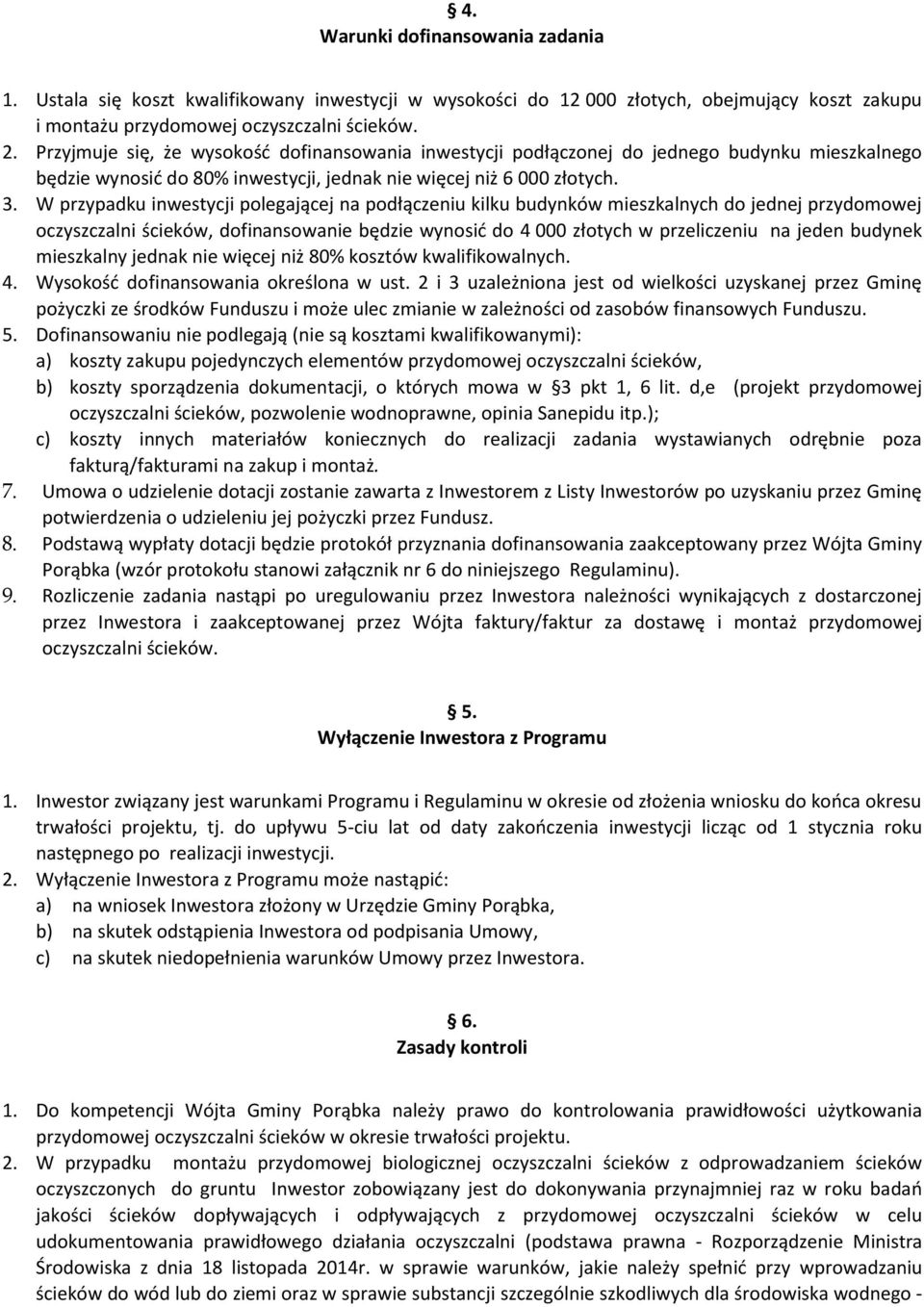 W przypadku inwestycji polegającej na podłączeniu kilku budynków mieszkalnych do jednej przydomowej oczyszczalni ścieków, dofinansowanie będzie wynosić do 4 000 złotych w przeliczeniu na jeden