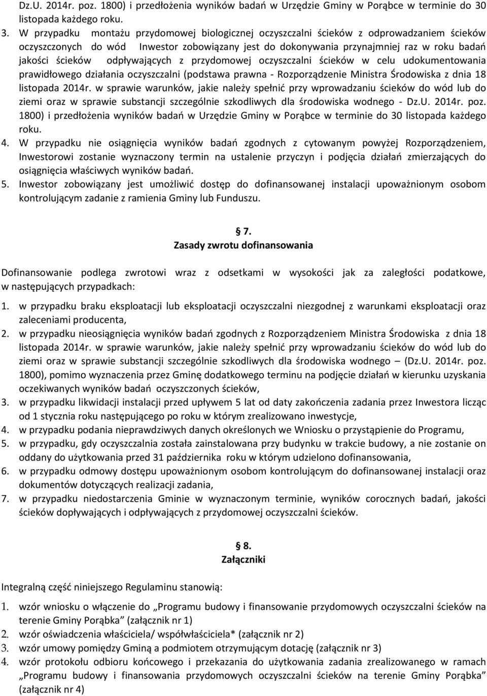 W przypadku montażu przydomowej biologicznej oczyszczalni ścieków z odprowadzaniem ścieków oczyszczonych do wód Inwestor zobowiązany jest do dokonywania przynajmniej raz w roku badań jakości ścieków