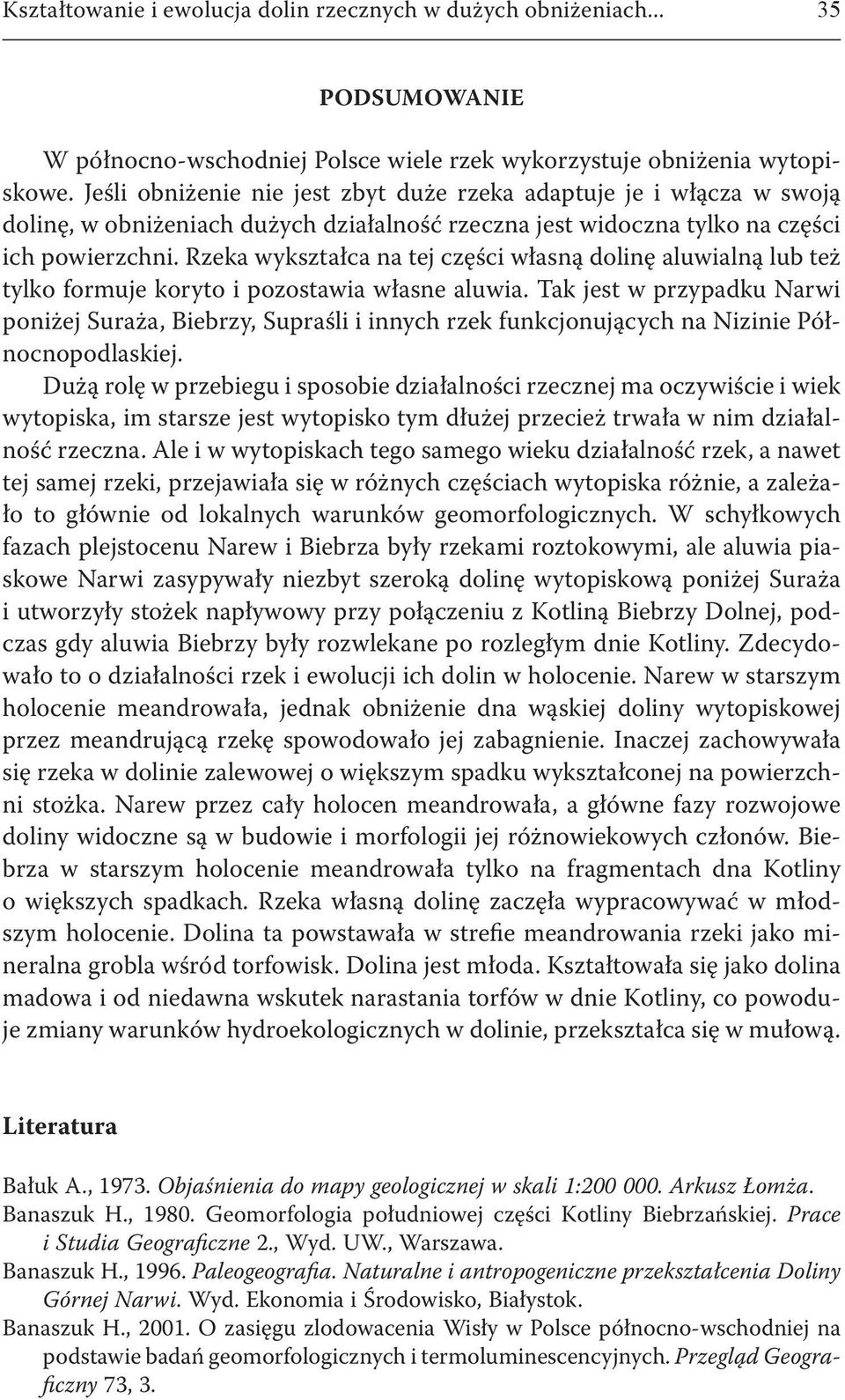 Rzeka wykształca na tej części własną dolinę aluwialną lub też tylko formuje koryto i pozostawia własne aluwia.