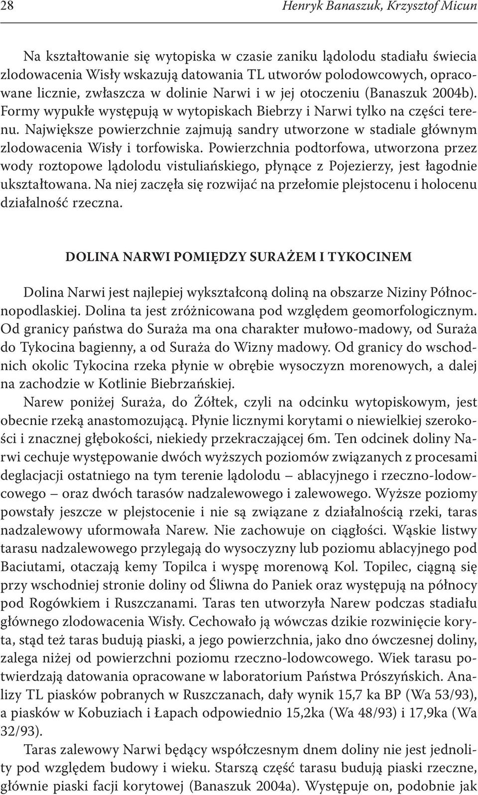 Największe powierzchnie zajmują sandry utworzone w stadiale głównym zlodowacenia Wisły i torfowiska.