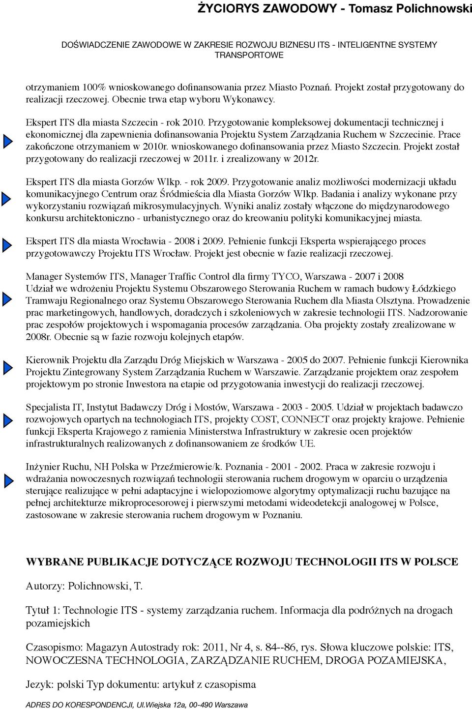 wnioskowanego dofinansowania przez Miasto Szczecin. Projekt został przygotowany do realizacji rzeczowej w 2011r. i zrealizowany w 2012r. Ekspert ITS dla miasta Gorzów Wlkp. - rok 2009.