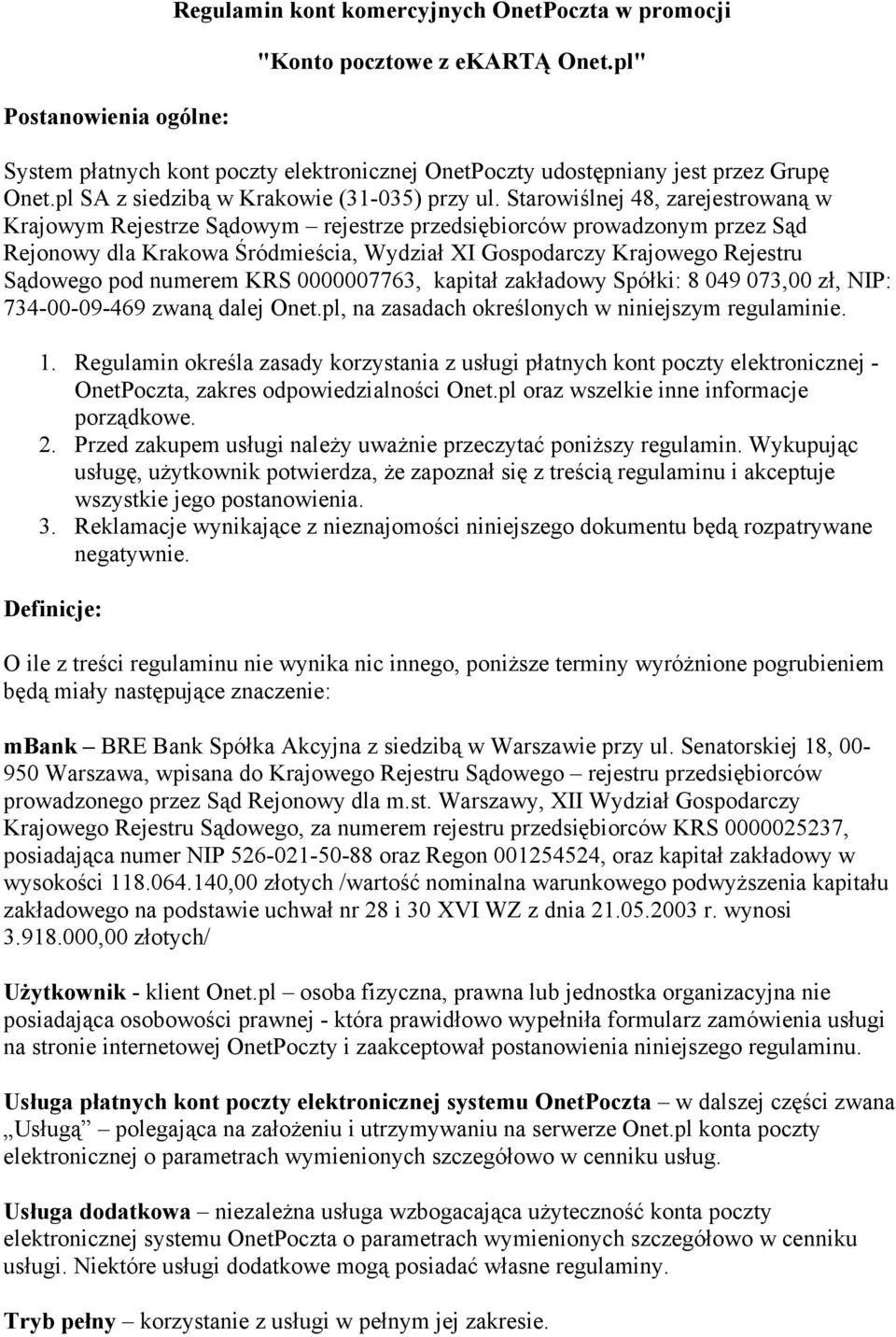 Starowiślnej 48, zarejestrowaną w Krajowym Rejestrze Sądowym rejestrze przedsiębiorców prowadzonym przez Sąd Rejonowy dla Krakowa Śródmieścia, Wydział XI Gospodarczy Krajowego Rejestru Sądowego pod