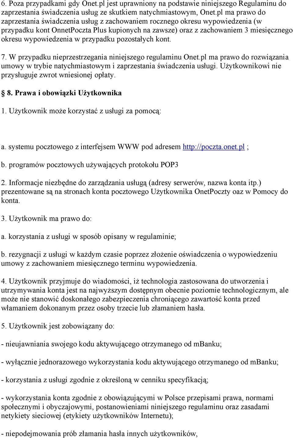 wypowiedzenia w przypadku pozostałych kont. 7. W przypadku nieprzestrzegania niniejszego regulaminu Onet.pl ma prawo do rozwiązania umowy w trybie natychmiastowym i zaprzestania świadczenia usługi.