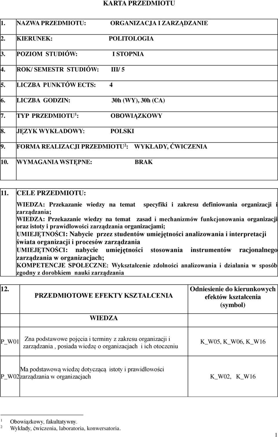 CELE PRZEDMIOTU: WIEDZA: Przekazanie wiedzy na temat specyfiki i zakresu definiowania organizacji i zarządzania; WIEDZA: Przekazanie wiedzy na temat zasad i mechanizmów funkcjonowania organizacji