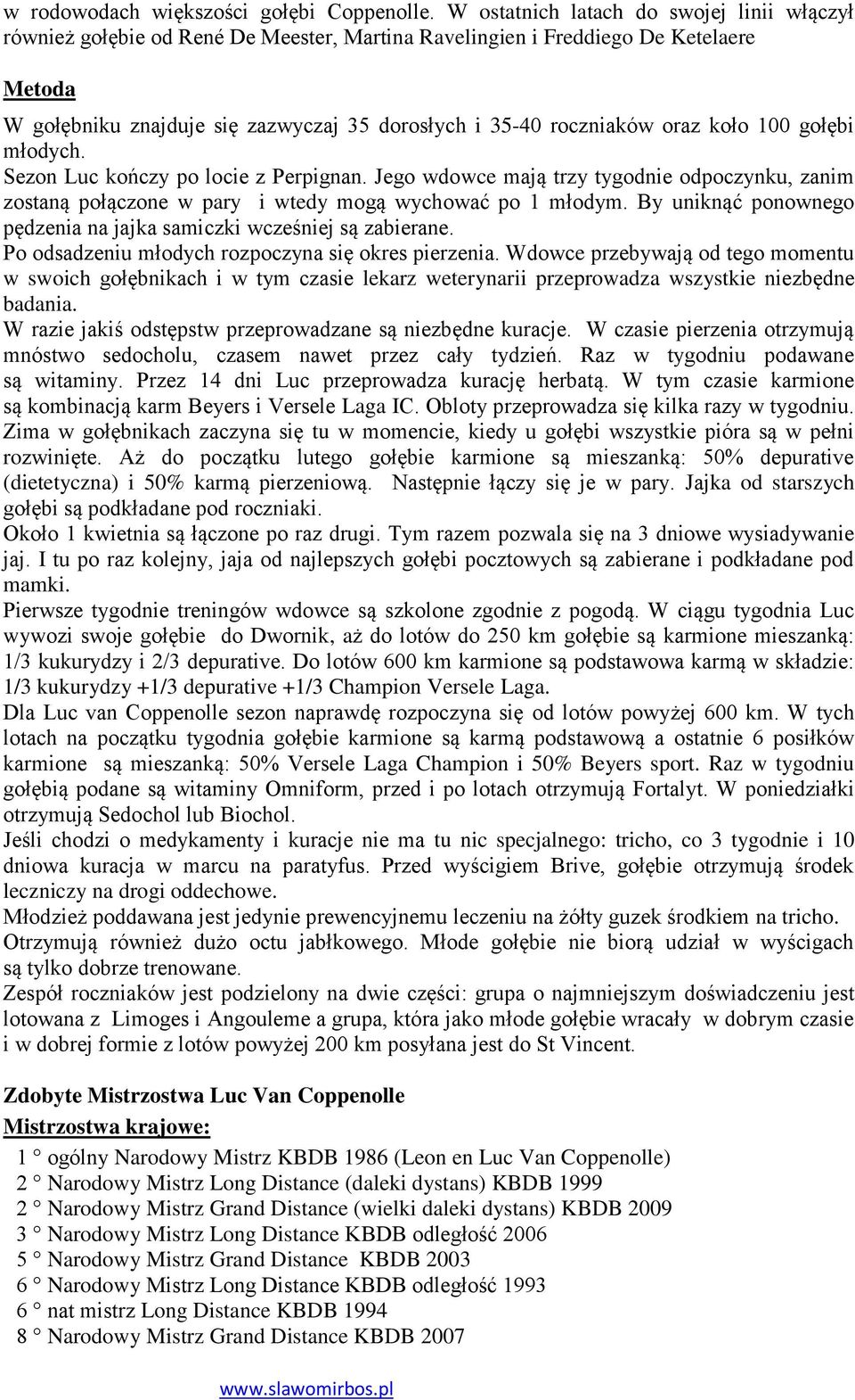 oraz koło 100 gołębi młodych. Sezon Luc kończy po locie z Perpignan. Jego wdowce mają trzy tygodnie odpoczynku, zanim zostaną połączone w pary i wtedy mogą wychować po 1 młodym.