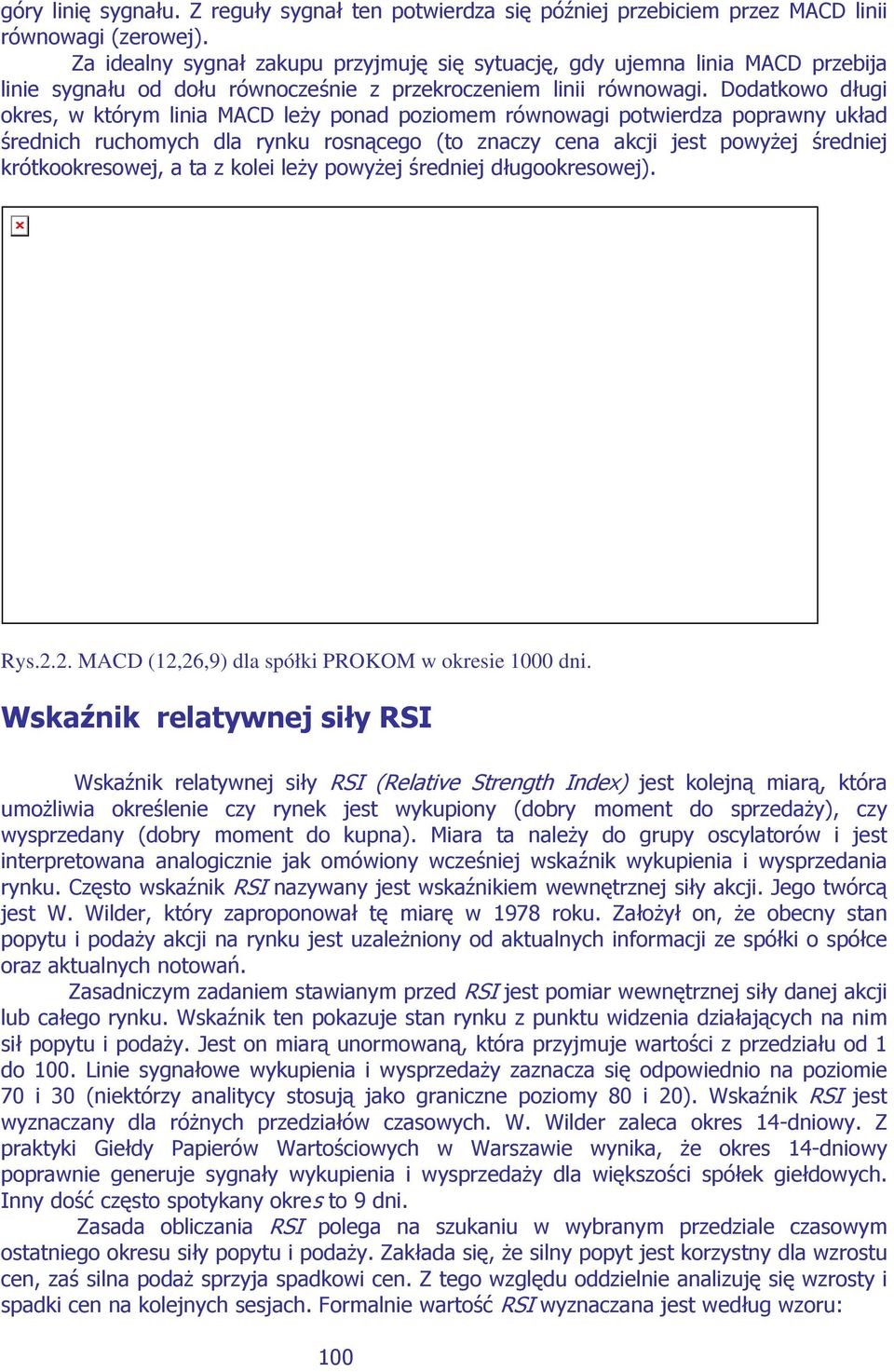 Dodatkowo długi okres, w którym linia MACD leży ponad poziomem równowagi potwierdza poprawny układ średnich ruchomych dla rynku rosnącego (to znaczy cena akcji jest powyżej średniej krótkookresowej,