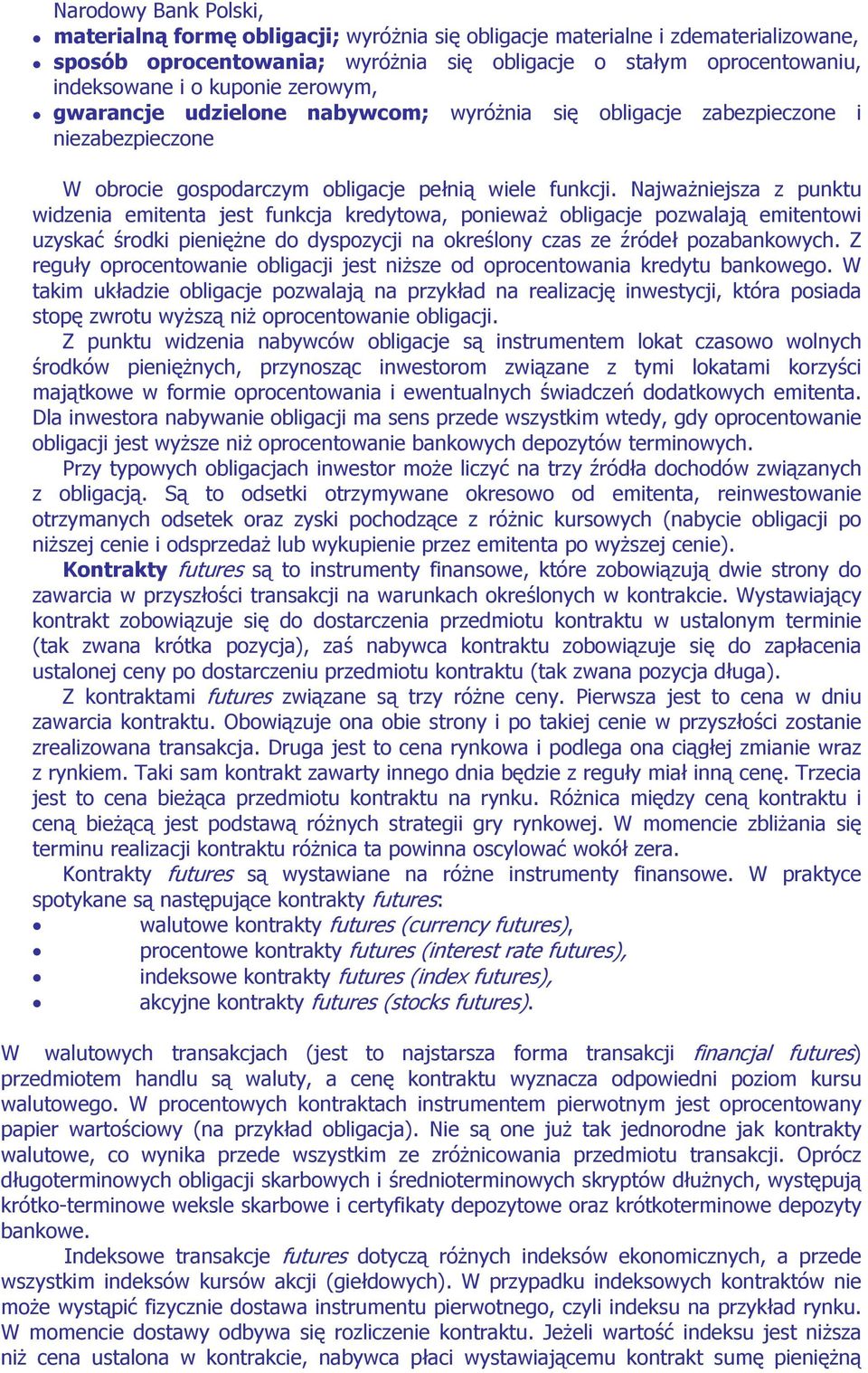 Najważniejsza z punktu widzenia emitenta jest funkcja kredytowa, ponieważ obligacje pozwalają emitentowi uzyskać środki pieniężne do dyspozycji na określony czas ze źródeł pozabankowych.