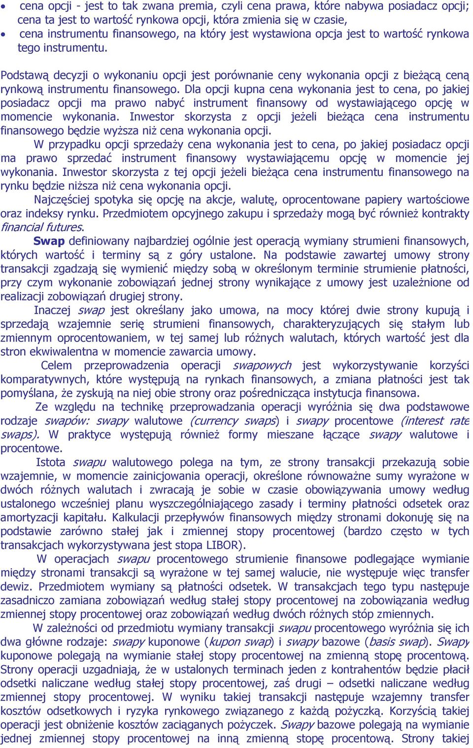 Dla opcji kupna cena wykonania jest to cena, po jakiej posiadacz opcji ma prawo nabyć instrument finansowy od wystawiającego opcję w momencie wykonania.