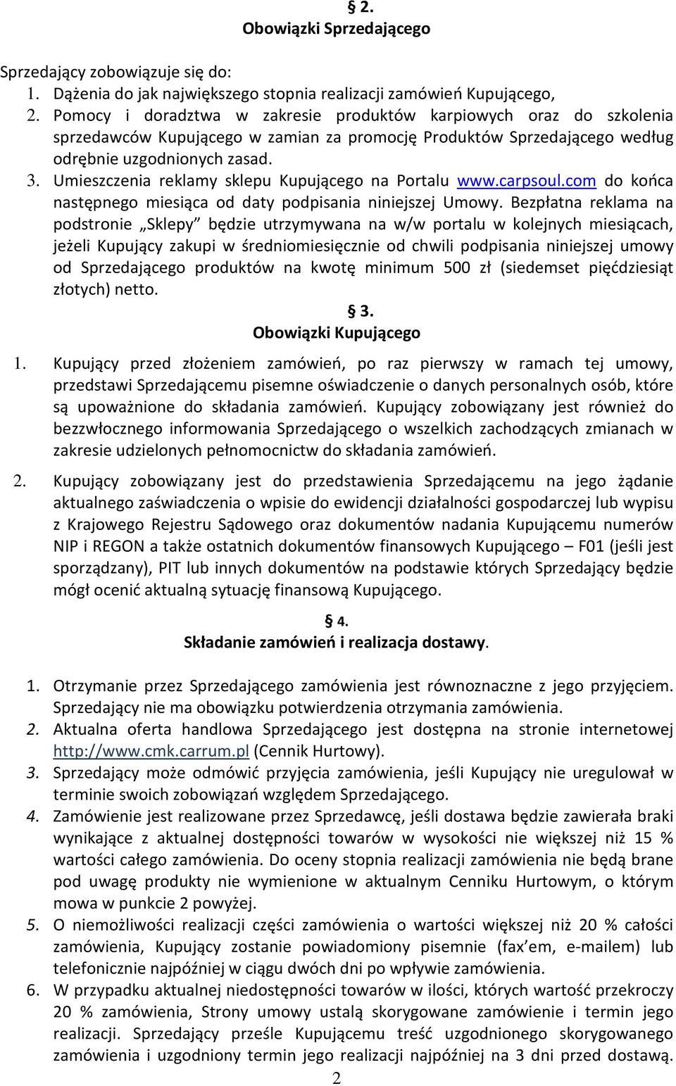 Umieszczenia reklamy sklepu Kupującego na Portalu www.carpsoul.com do końca następnego miesiąca od daty podpisania niniejszej Umowy.