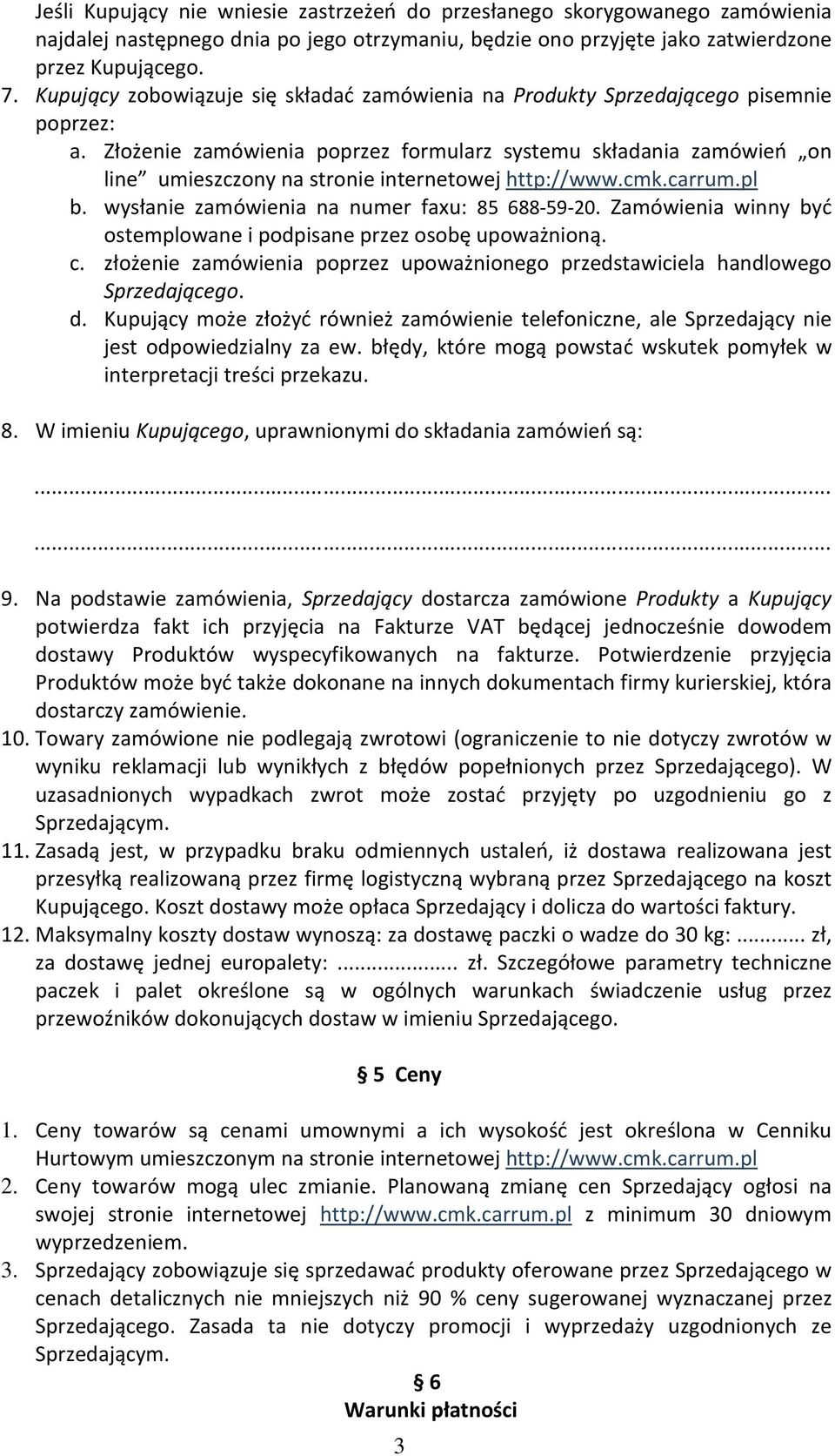 Złożenie zamówienia poprzez formularz systemu składania zamówień on line umieszczony na stronie internetowej http://www.cmk.carrum.pl b. wysłanie zamówienia na numer faxu: 85 688-59-20.