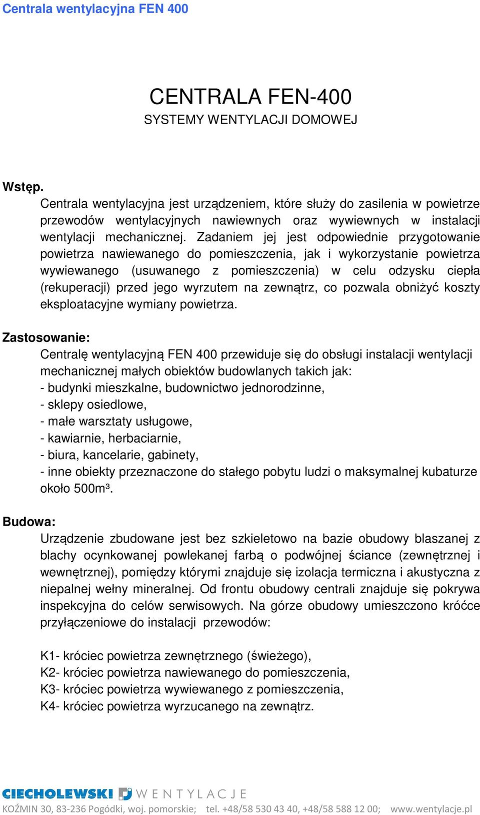 Zadaniem jej jest odpowiednie przygotowanie powietrza nawiewanego do pomieszczenia, jak i wykorzystanie powietrza wywiewanego (usuwanego z pomieszczenia) w celu odzysku ciepła (rekuperacji) przed