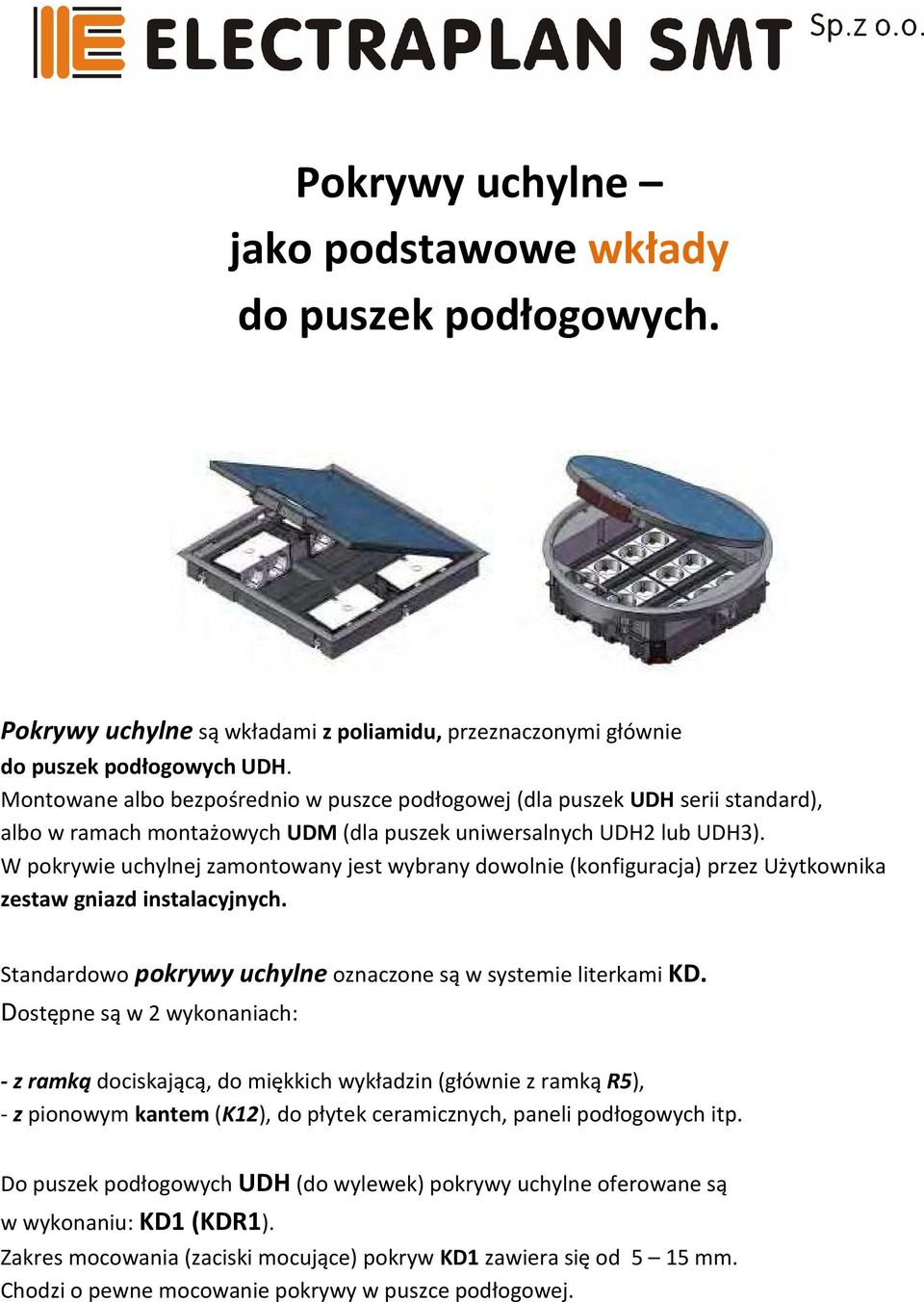 W pokrywie uchylnej zamontowany jest wybrany dowolnie (konfiguracja) przez Użytkownika zestaw gniazd instalacyjnych. Standardowo pokrywy uchylne oznaczone są w systemie literkami KD.