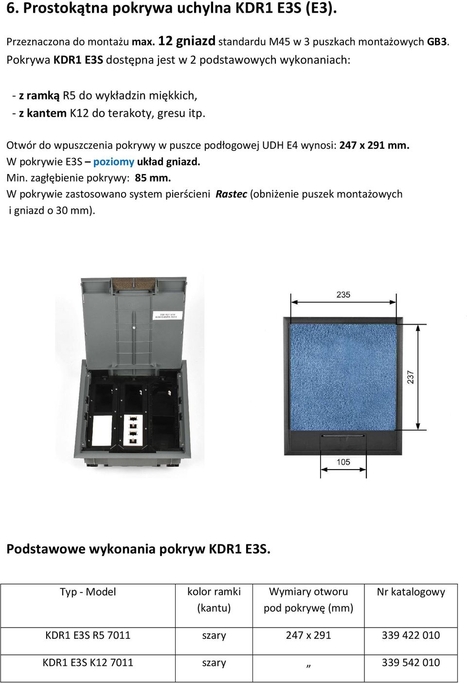 Otwór do wpuszczenia pokrywy w puszce podłogowej UDH E4 wynosi: 247 x 291 mm. W pokrywie E3S poziomy układ gniazd. Min. zagłębienie pokrywy: 85 mm.