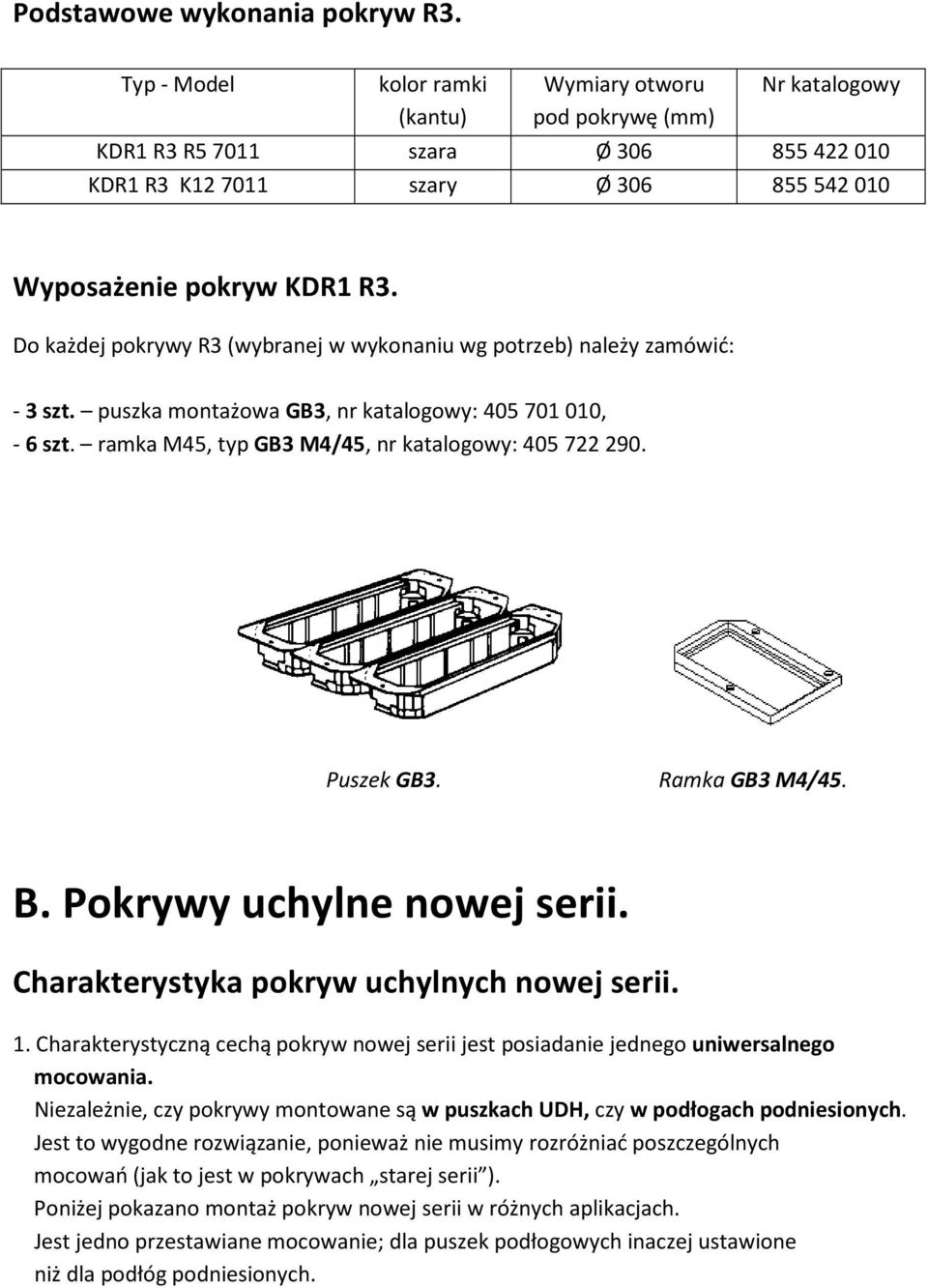 Do każdej pokrywy R3 (wybranej w wykonaniu wg potrzeb) należy zamówić: - 3 szt. puszka montażowa GB3, nr katalogowy: 405 701 010, - 6 szt. ramka M45, typ GB3 M4/45, nr katalogowy: 405 722 290.