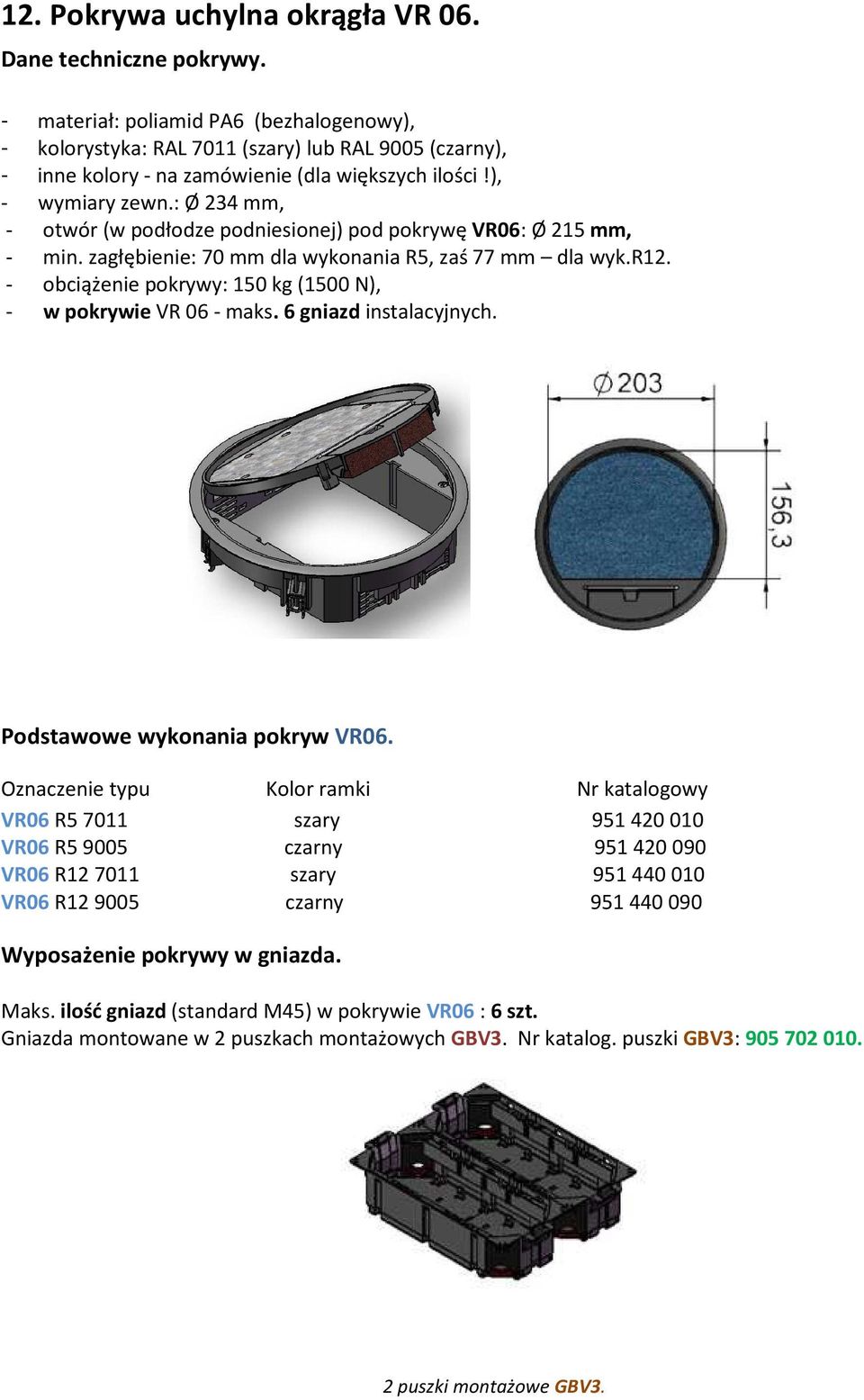 : Ø 234 mm, - otwór (w podłodze podniesionej) pod pokrywę VR06: Ø 215 mm, - min. zagłębienie: 70 mm dla wykonania R5, zaś 77 mm dla wyk.r12.