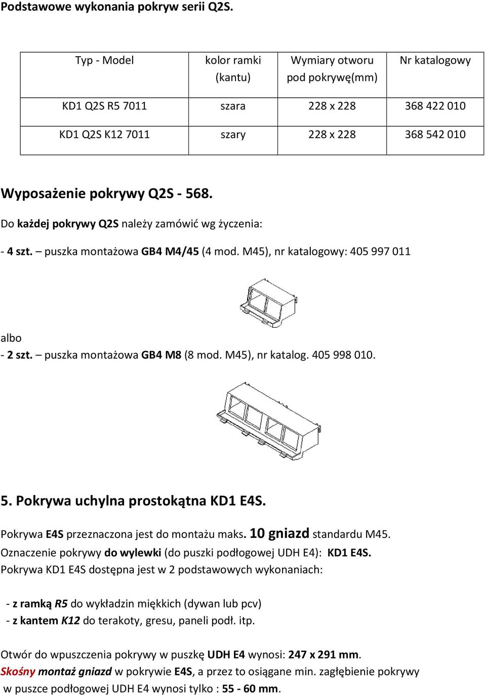 Do każdej pokrywy Q2S należy zamówić wg życzenia: - 4 szt. puszka montażowa GB4 M4/45 (4 mod. M45), nr katalogowy: 405 997 011 albo - 2 szt. puszka montażowa GB4 M8 (8 mod. M45), nr katalog. 405 998 010.