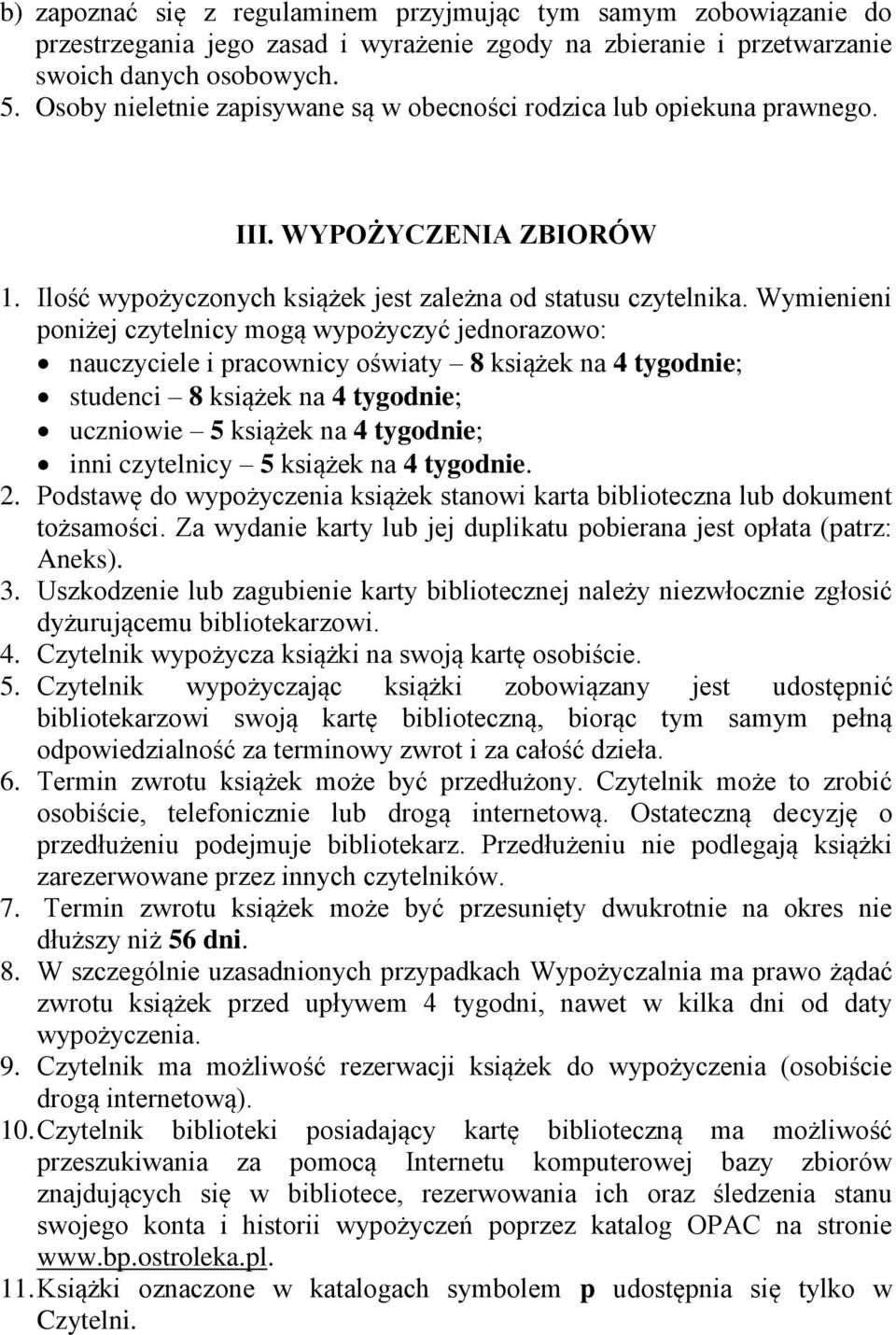 Wymienieni poniżej czytelnicy mogą wypożyczyć jednorazowo: nauczyciele i pracownicy oświaty 8 książek na 4 tygodnie; studenci 8 książek na 4 tygodnie; uczniowie 5 książek na 4 tygodnie; inni