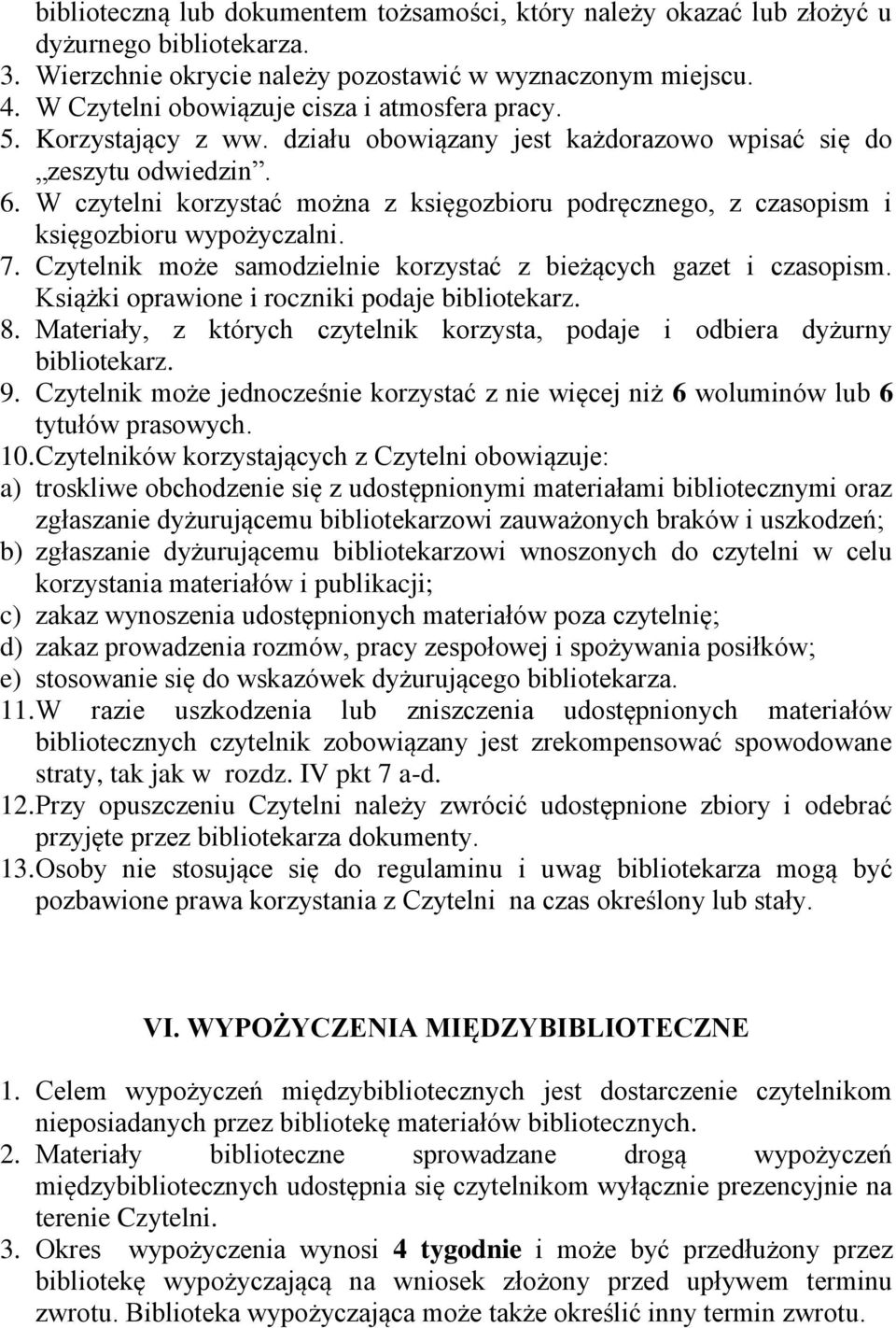 W czytelni korzystać można z księgozbioru podręcznego, z czasopism i księgozbioru wypożyczalni. 7. Czytelnik może samodzielnie korzystać z bieżących gazet i czasopism.