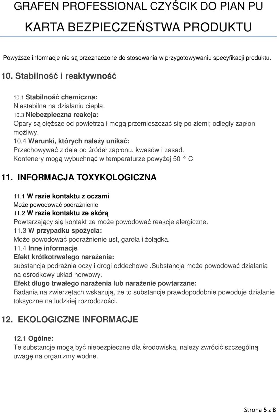 10.4 Warunki, których należy unikać: Przechowywać z dala od źródeł zapłonu, kwasów i zasad. Kontenery mogą wybuchnąć w temperaturze powyżej 50 C 11. INFORMACJA TOXYKOLOGICZNA 11.