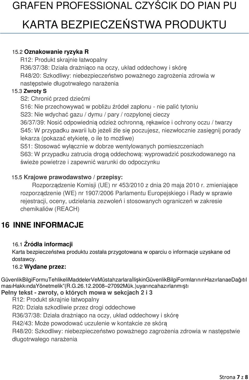 3 Zwroty S S2: Chronić przed dziećmi S16: Nie przechowywać w pobliżu źródeł zapłonu - nie palić tytoniu S23: Nie wdychać gazu / dymu / pary / rozpylonej cieczy 36/37/39: Nosić odpowiednią odzież