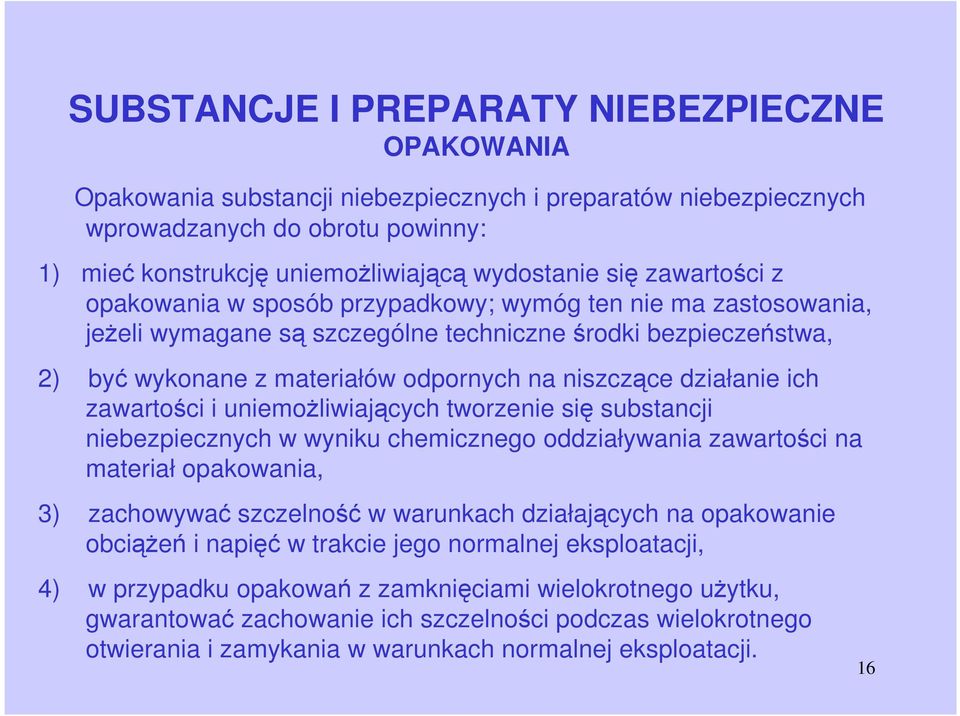 działanie ich zawartości i uniemoŝliwiających tworzenie się substancji niebezpiecznych w wyniku chemicznego oddziaływania zawartości na materiał opakowania, 3) zachowywać szczelność w warunkach