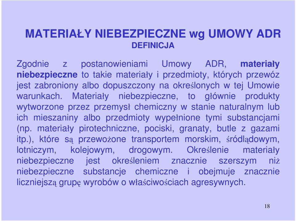 Materiały niebezpieczne, to głównie produkty wytworzone przez przemysł chemiczny w stanie naturalnym lub ich mieszaniny albo przedmioty wypełnione tymi substancjami (np.