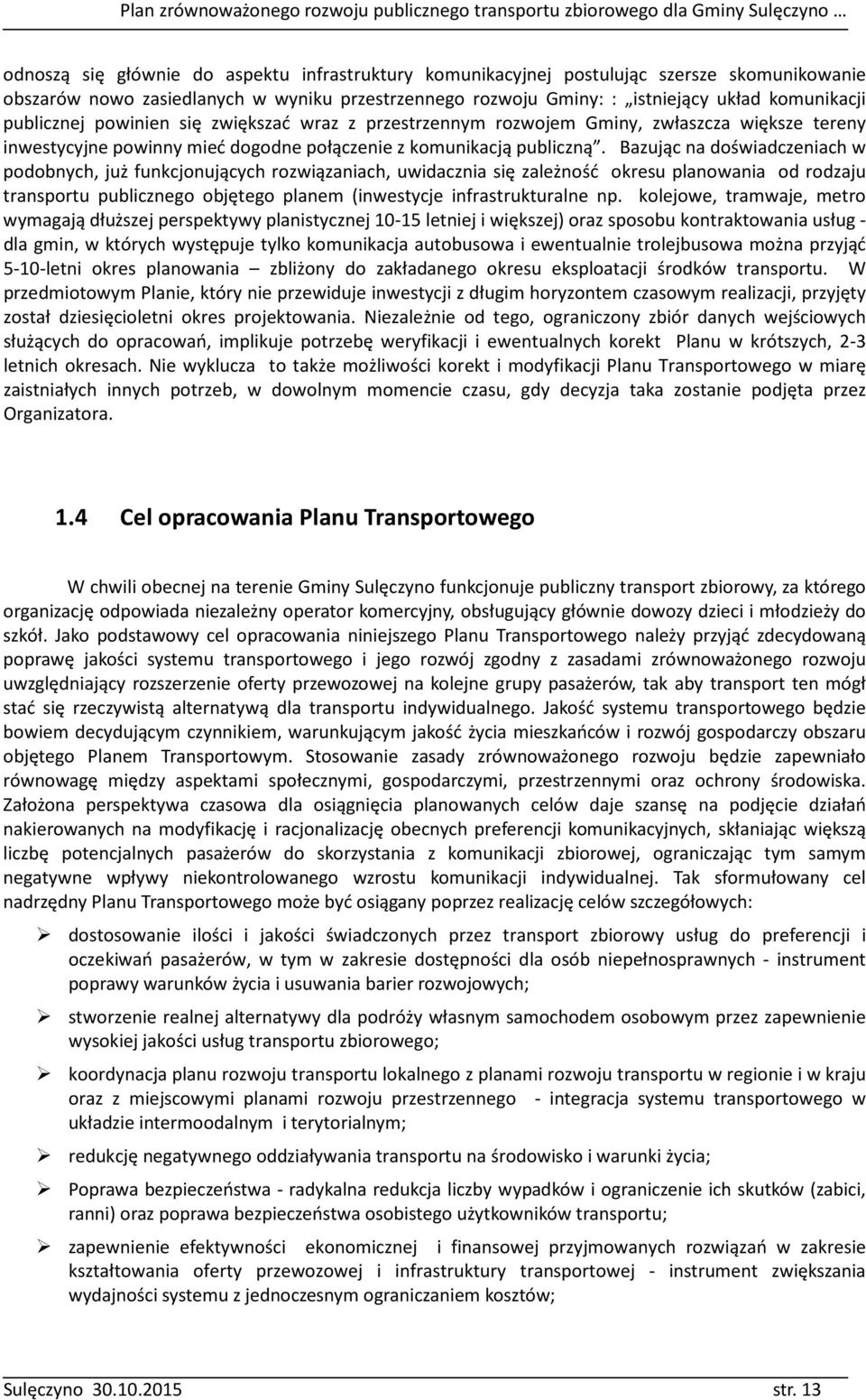 Bazując na doświadczeniach w podobnych, już funkcjonujących rozwiązaniach, uwidacznia się zależność okresu planowania od rodzaju transportu publicznego objętego planem (inwestycje infrastrukturalne