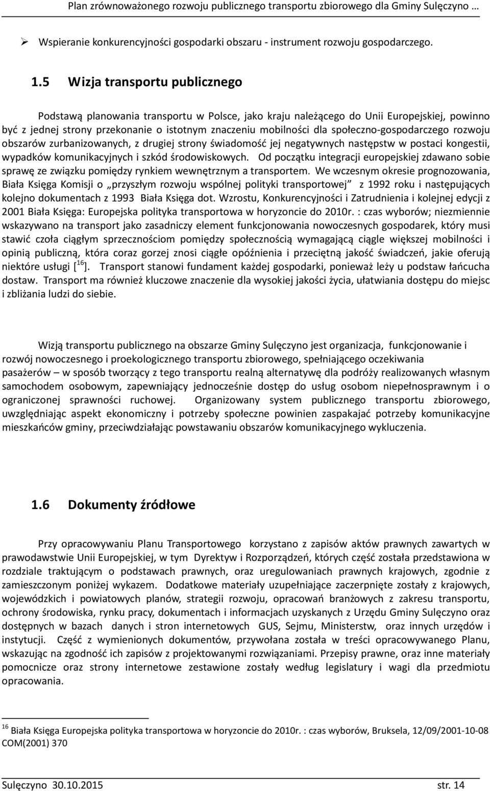 społeczno-gospodarczego rozwoju obszarów zurbanizowanych, z drugiej strony świadomość jej negatywnych następstw w postaci kongestii, wypadków komunikacyjnych i szkód środowiskowych.