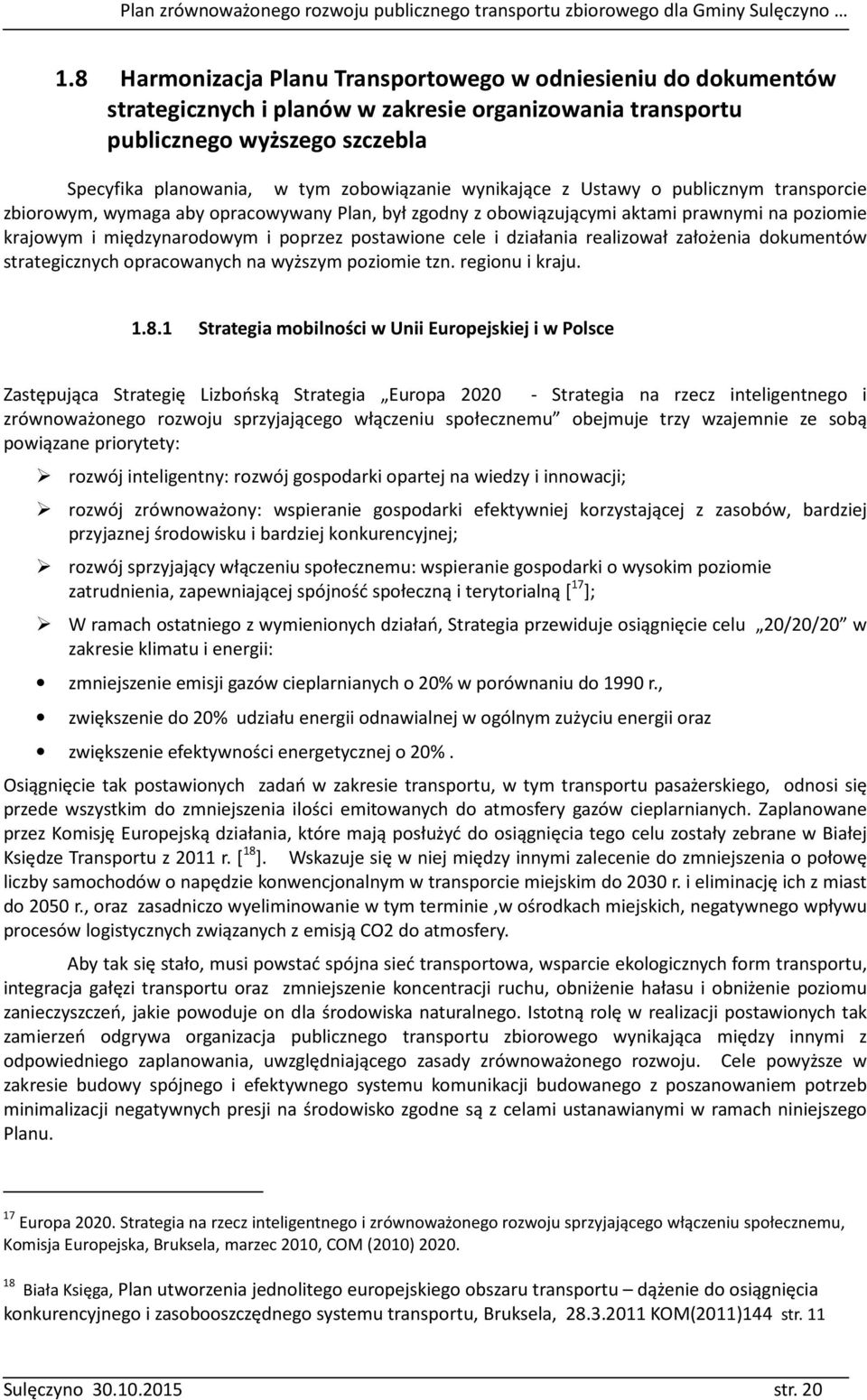 działania realizował założenia dokumentów strategicznych opracowanych na wyższym poziomie tzn. regionu i kraju. 1.8.