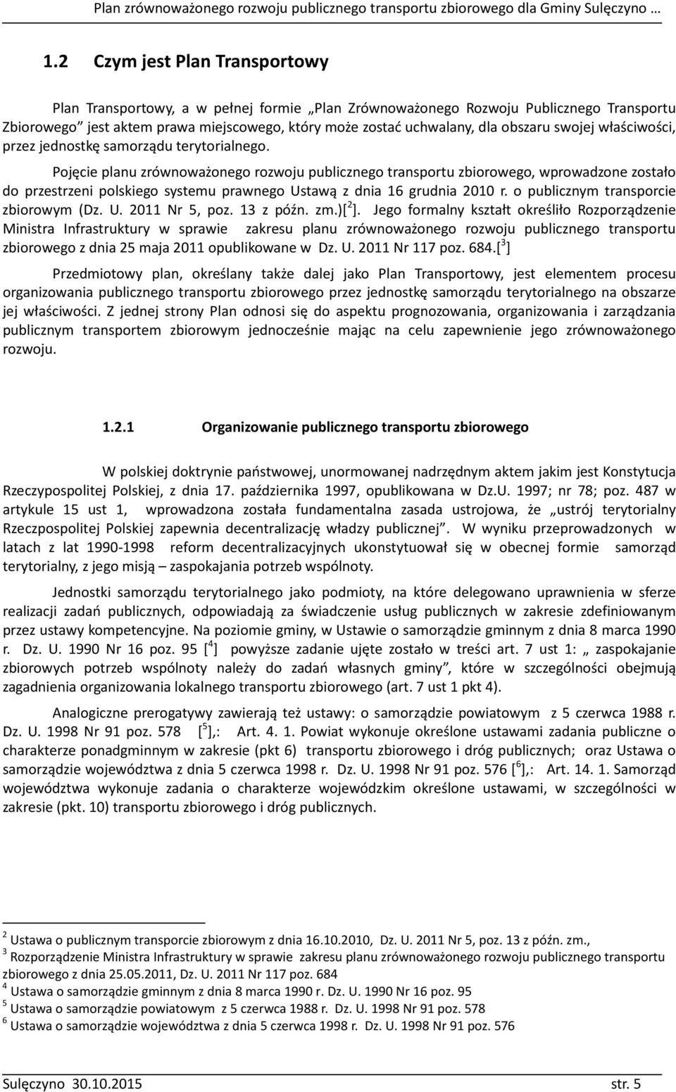 Pojęcie planu zrównoważonego rozwoju publicznego transportu zbiorowego, wprowadzone zostało do przestrzeni polskiego systemu prawnego Ustawą z dnia 16 grudnia 2010 r.