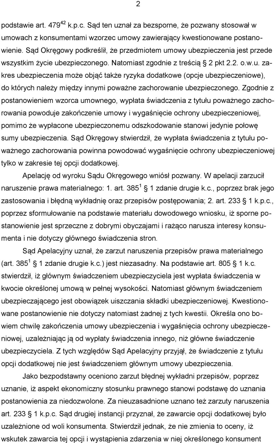 Zgodnie z postanowieniem wzorca umownego, wypłata świadczenia z tytułu poważnego zachorowania powoduje zakończenie umowy i wygaśnięcie ochrony ubezpieczeniowej, pomimo że wypłacone ubezpieczonemu