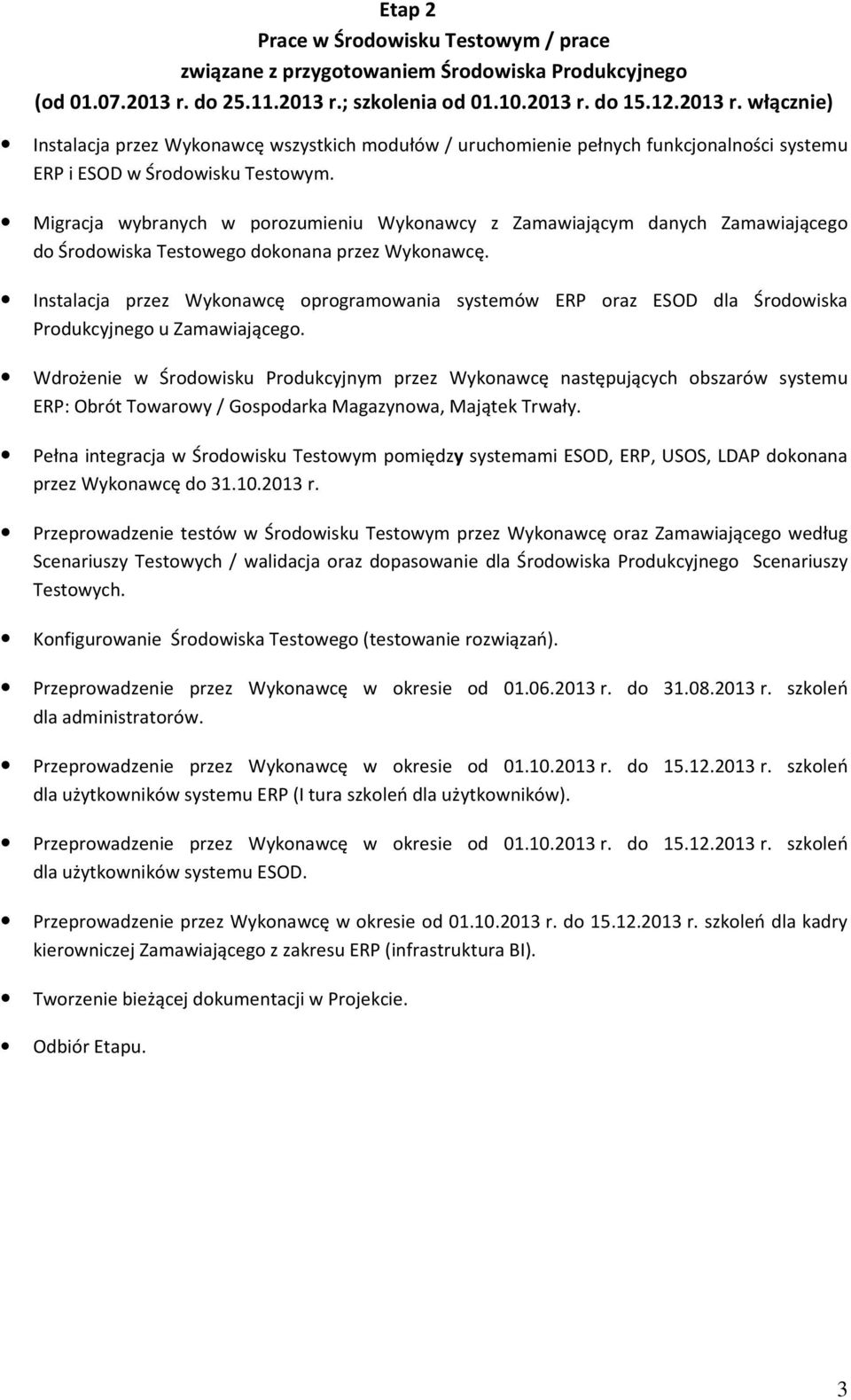 Migracja wybranych w porozumieniu Wykonawcy z Zamawiającym danych Zamawiającego do Środowiska Testowego dokonana przez Wykonawcę.