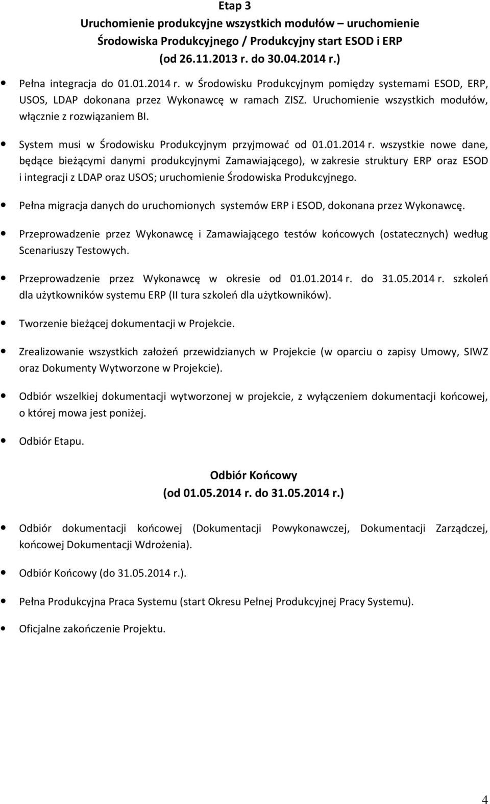 Uruchomienie wszystkich modułów, włącznie z rozwiązaniem BI. System musi w Środowisku Produkcyjnym przyjmować od 01.01.2014 r.