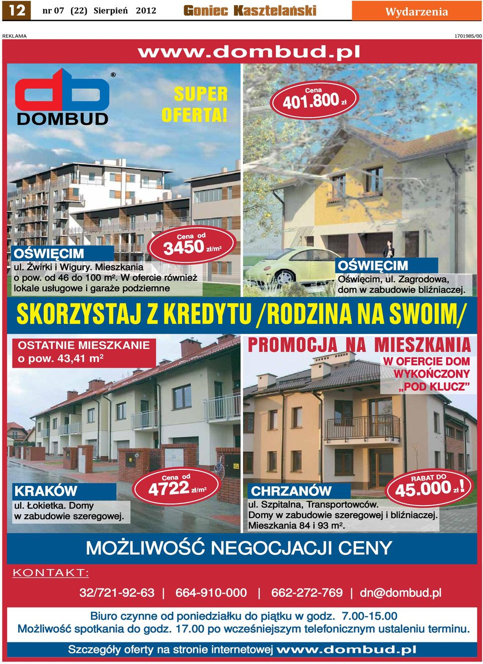 43,41 m 2 PROMOCJA NA MIESZKANIA W OFERCIE DOM WYKOŃCZONY POD KLUCZ KRAKÓW ul. Łokietka. Domy w zabudowie szeregowej. Cena od 4722 zł/m 2 CHRZANÓW ul. Szpitalna, Transportowców.