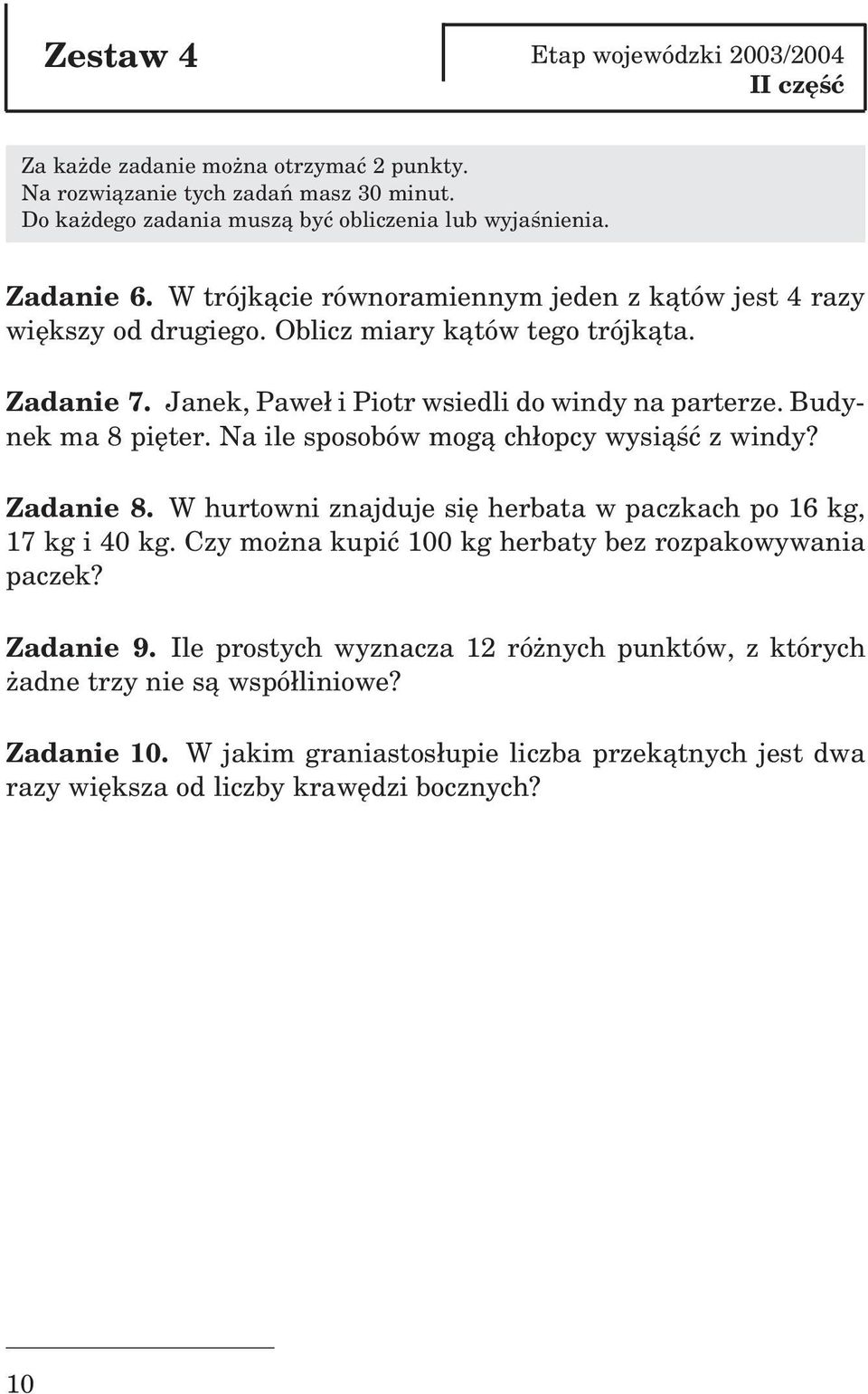 Budynek ma 8 piêter. Na ile sposobów mog¹ ch³opcy wysi¹œæ z windy? Zadanie 8. W hurtowni znajduje siê herbata w paczkach po 16 kg, 17 kg i 40 kg.