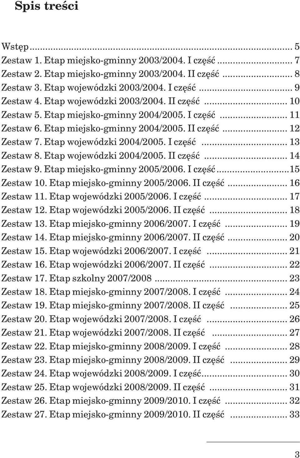 Etap wojewódzki 2004/2005. II czêœæ... 14 Zestaw 9. Etap miejsko-gminny 2005/2006. I czêœæ...15 Zestaw 10. Etap miejsko-gminny 2005/2006. II czêœæ... 16 Zestaw 11. Etap wojewódzki 2005/2006. I czêœæ... 17 Zestaw 12.