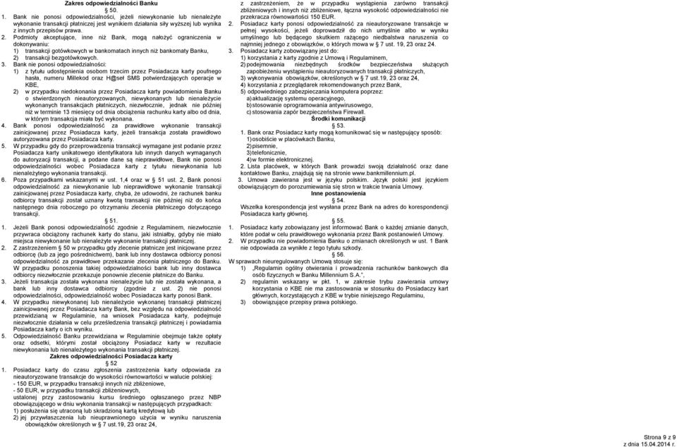 Podmioty akceptujące, inne niż Bank, mogą nałożyć ograniczenia w dokonywaniu: 1) transakcji gotówkowych w bankomatach innych niż bankomaty Banku, 2) transakcji bezgotówkowych. 3.