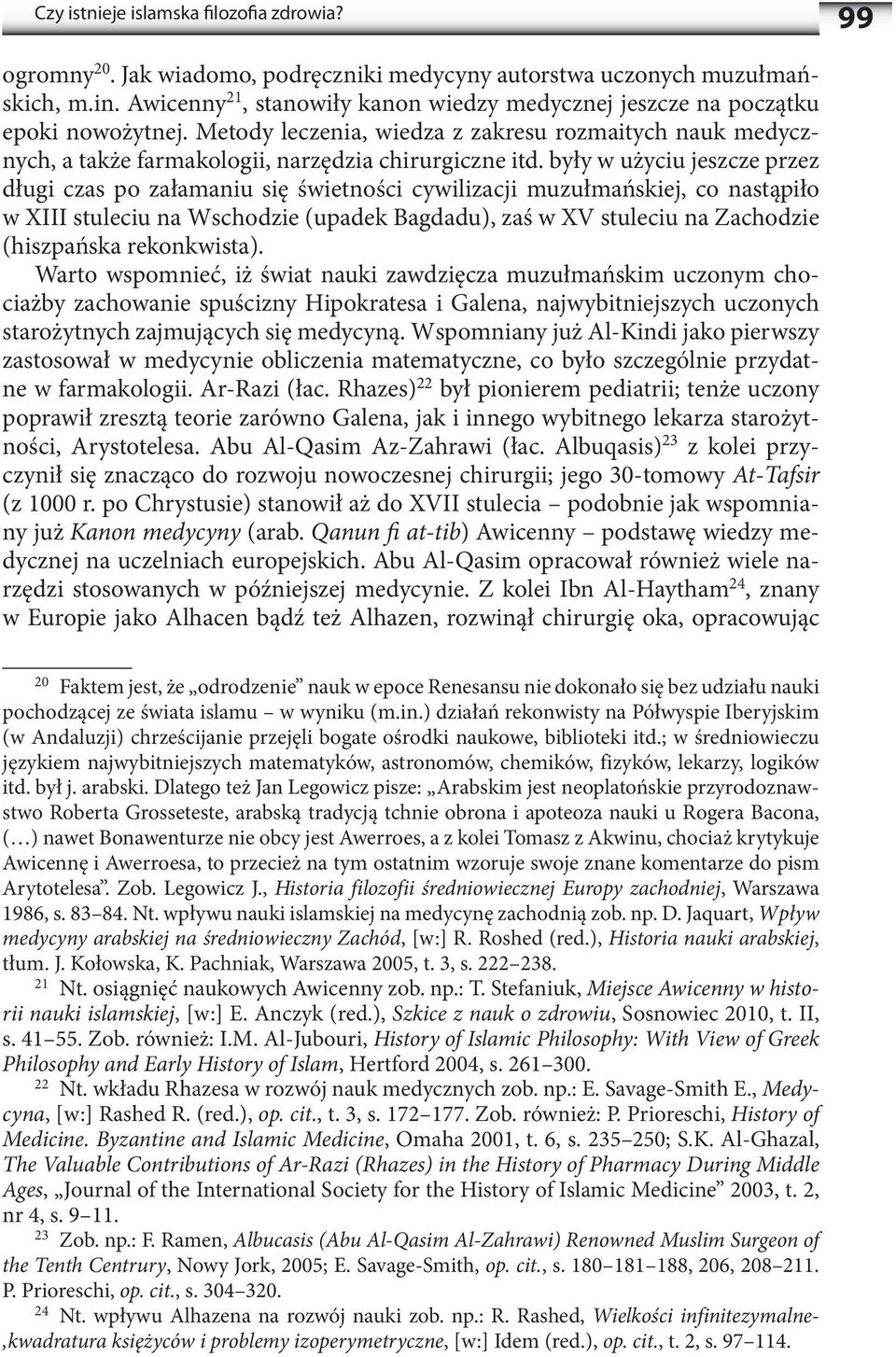 były w użyciu jeszcze przez długi czas po załamaniu się świetności cywilizacji muzułmańskiej, co nastąpiło w XIII stuleciu na Wschodzie (upadek Bagdadu), zaś w XV stuleciu na Zachodzie (hiszpańska