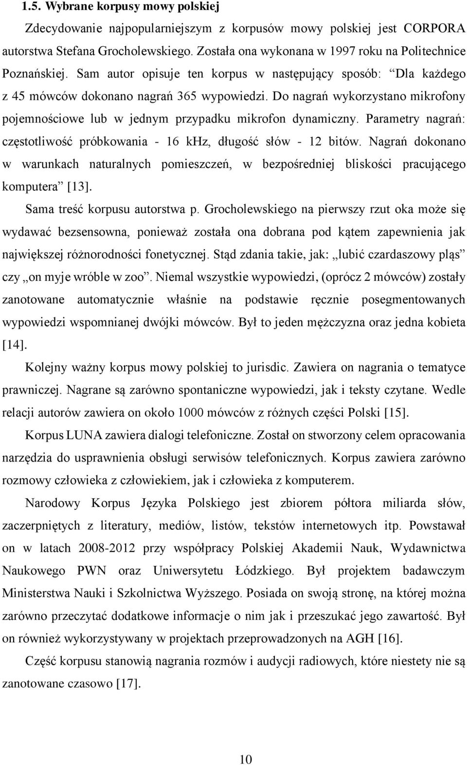 Do nagrań wykorzystano mikrofony pojemnościowe lub w jednym przypadku mikrofon dynamiczny. Parametry nagrań: częstotliwość próbkowania - 16 khz, długość słów - 12 bitów.