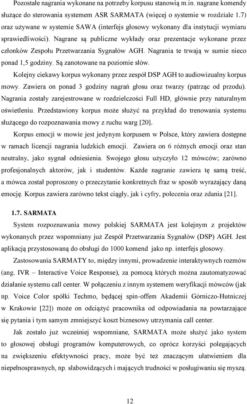 Nagrane są publiczne wykłady oraz prezentacje wykonane przez członków Zespołu Przetwarzania Sygnałów AGH. Nagrania te trwają w sumie nieco ponad 1,5 godziny. Są zanotowane na poziomie słów.