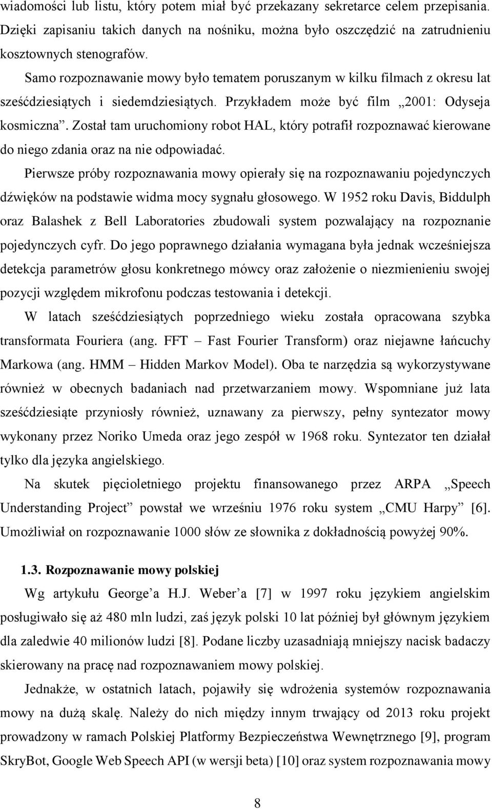 Został tam uruchomiony robot HAL, który potrafił rozpoznawać kierowane do niego zdania oraz na nie odpowiadać.