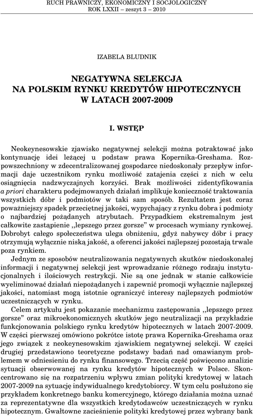 Rozpowszechniony w zdecentralizowanej gospodarce niedoskonały przepływ informacji daje uczestnikom rynku możliwość zatajenia części z nich w celu osia gnięcia nadzwyczajnych korzyści.