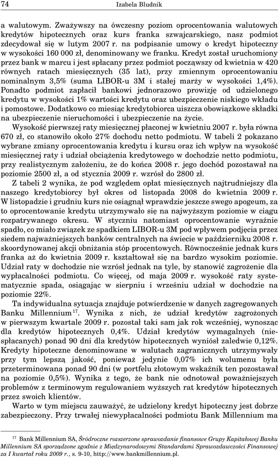 Kredyt został uruchomiony przez bank w marcu i jest spłacany przez podmiot pocza wszy od kwietnia w 420 równych ratach miesięcznych (35 lat), przy zmiennym oprocentowaniu nominalnym 3,5% (suma