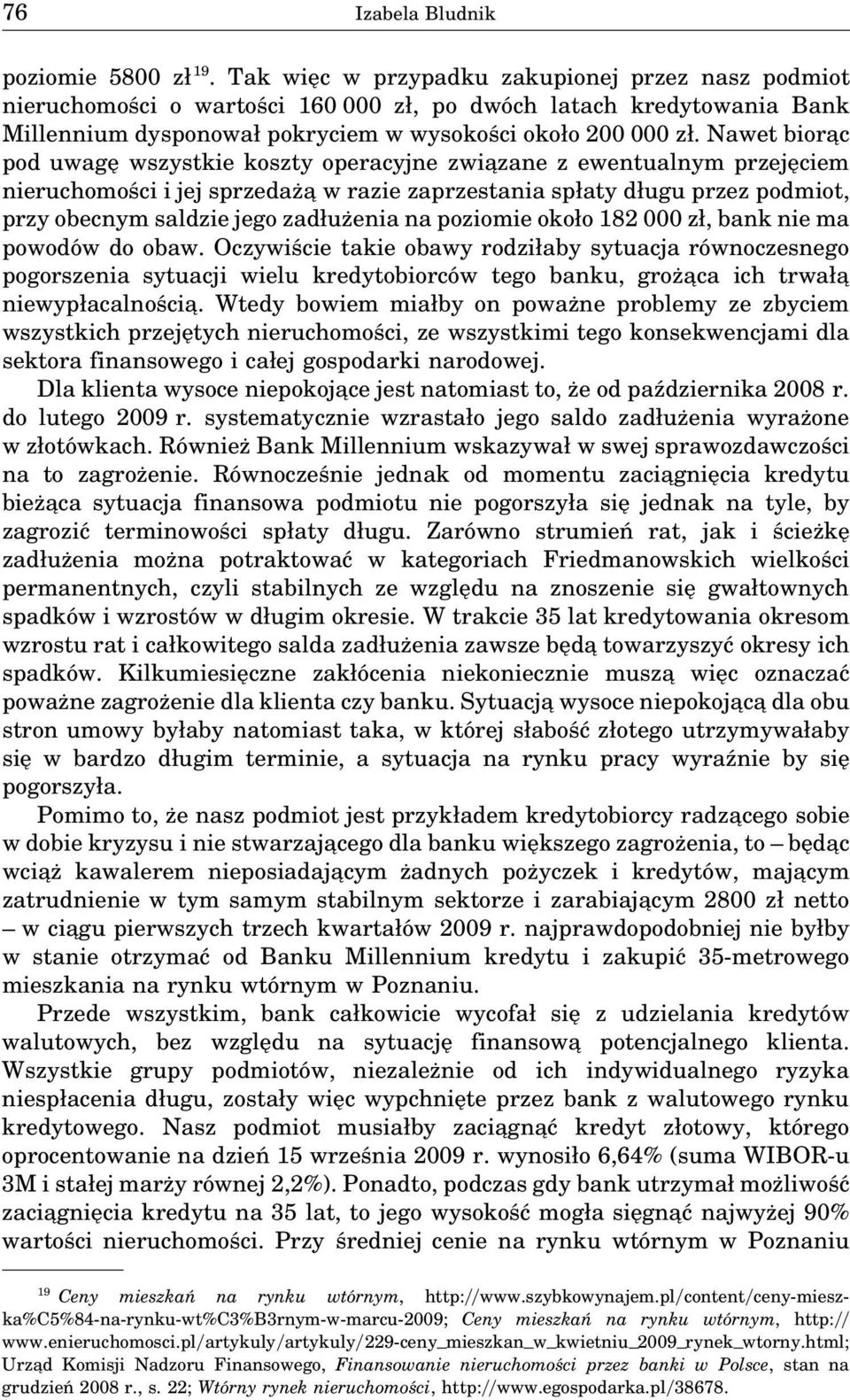 Nawet biora c pod uwagę wszystkie koszty operacyjne zwia zane z ewentualnym przejęciem nieruchomości i jej sprzedaża w razie zaprzestania spłaty długu przez podmiot, przy obecnym saldzie jego