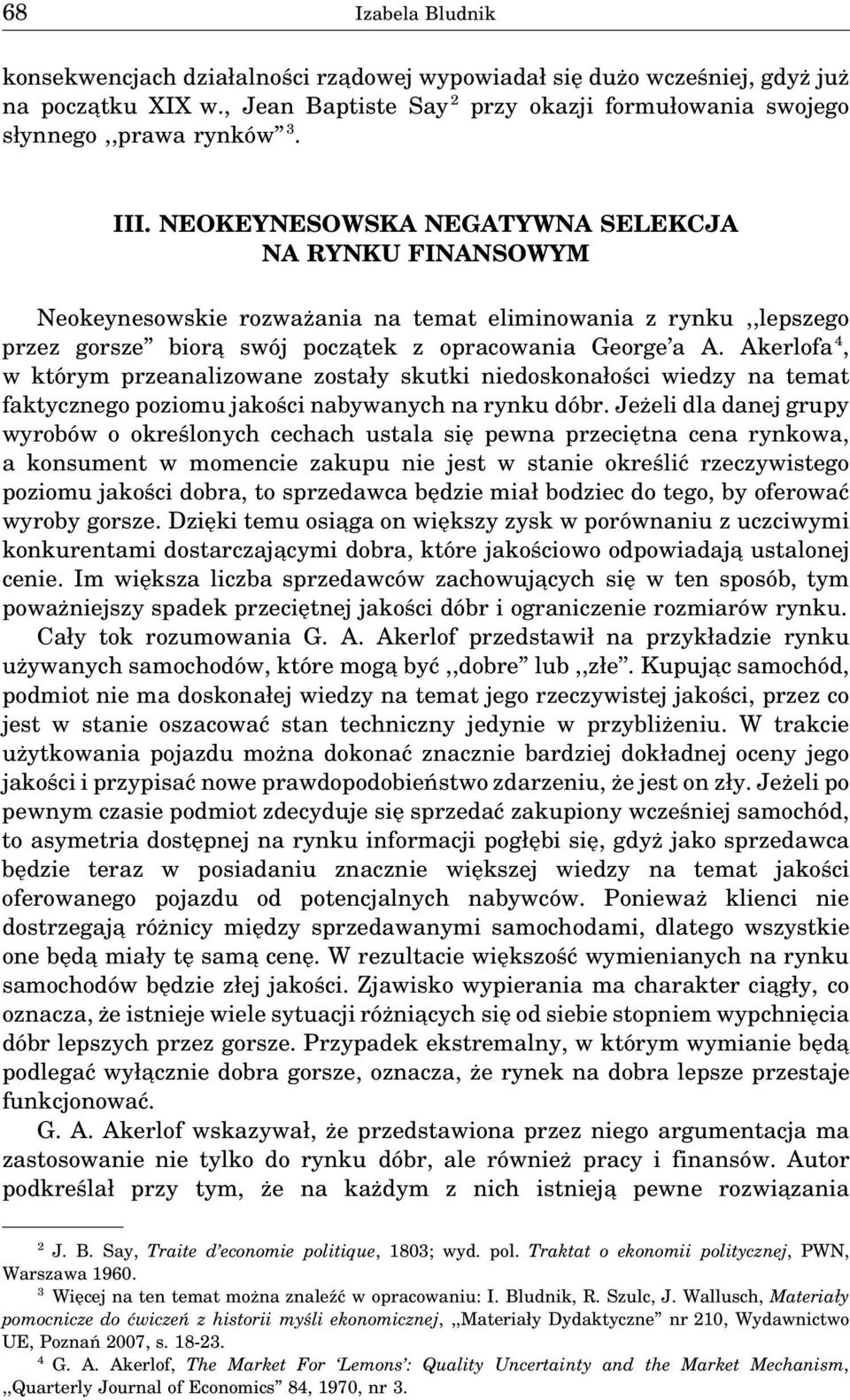 Akerlofa 4, w którym przeanalizowane zostały skutki niedoskonałości wiedzy na temat faktycznego poziomu jakości nabywanych na rynku dóbr.