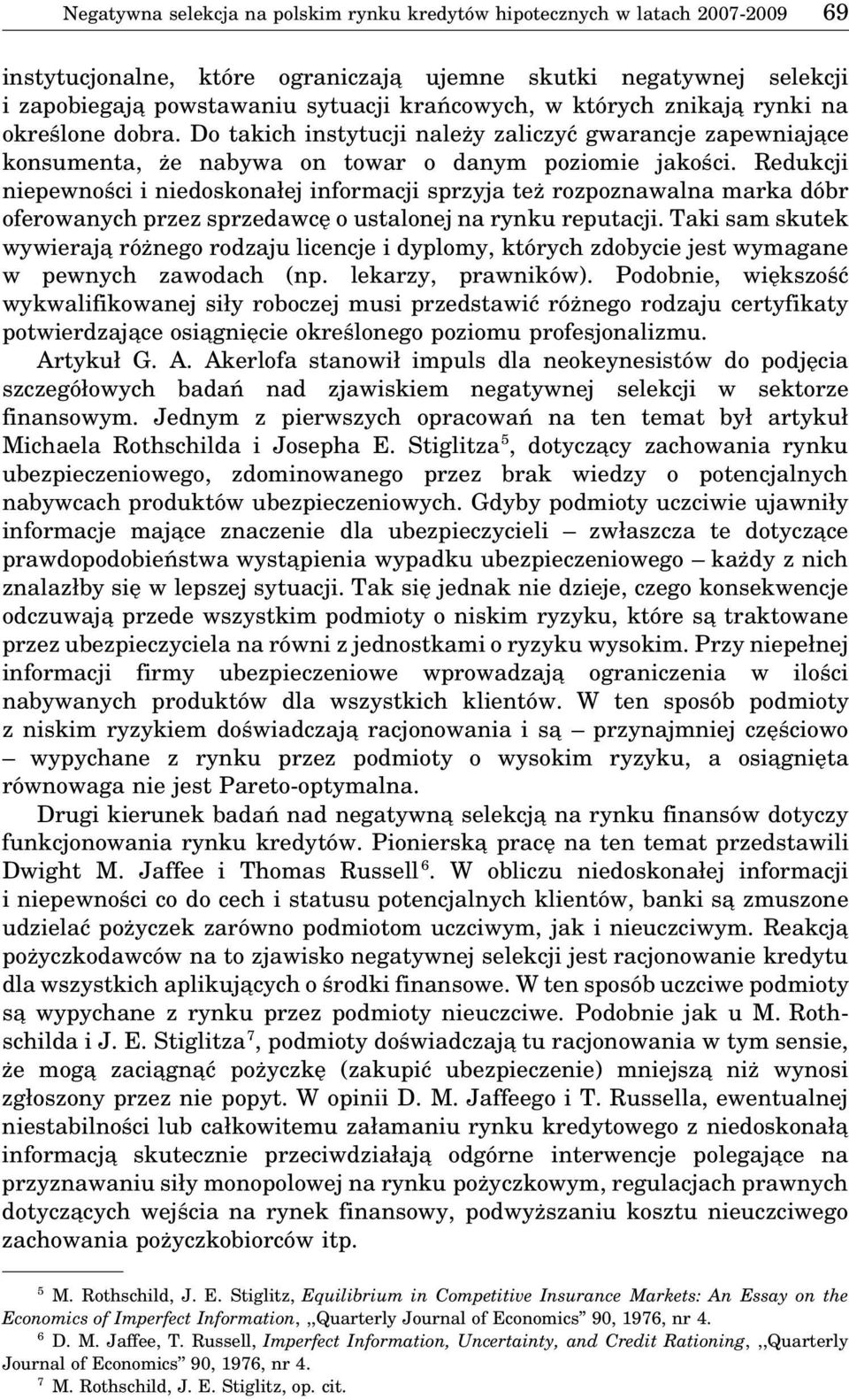 Redukcji niepewności i niedoskonałej informacji sprzyja też rozpoznawalna marka dóbr oferowanych przez sprzedawcę o ustalonej na rynku reputacji.